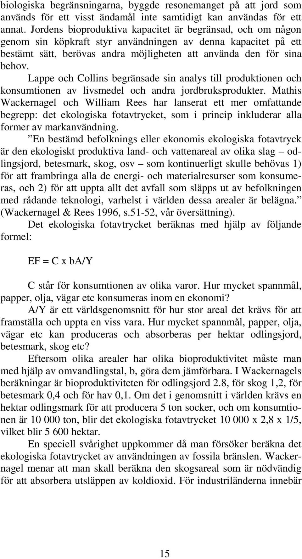 Lappe och Collins begränsade sin analys till produktionen och konsumtionen av livsmedel och andra jordbruksprodukter.