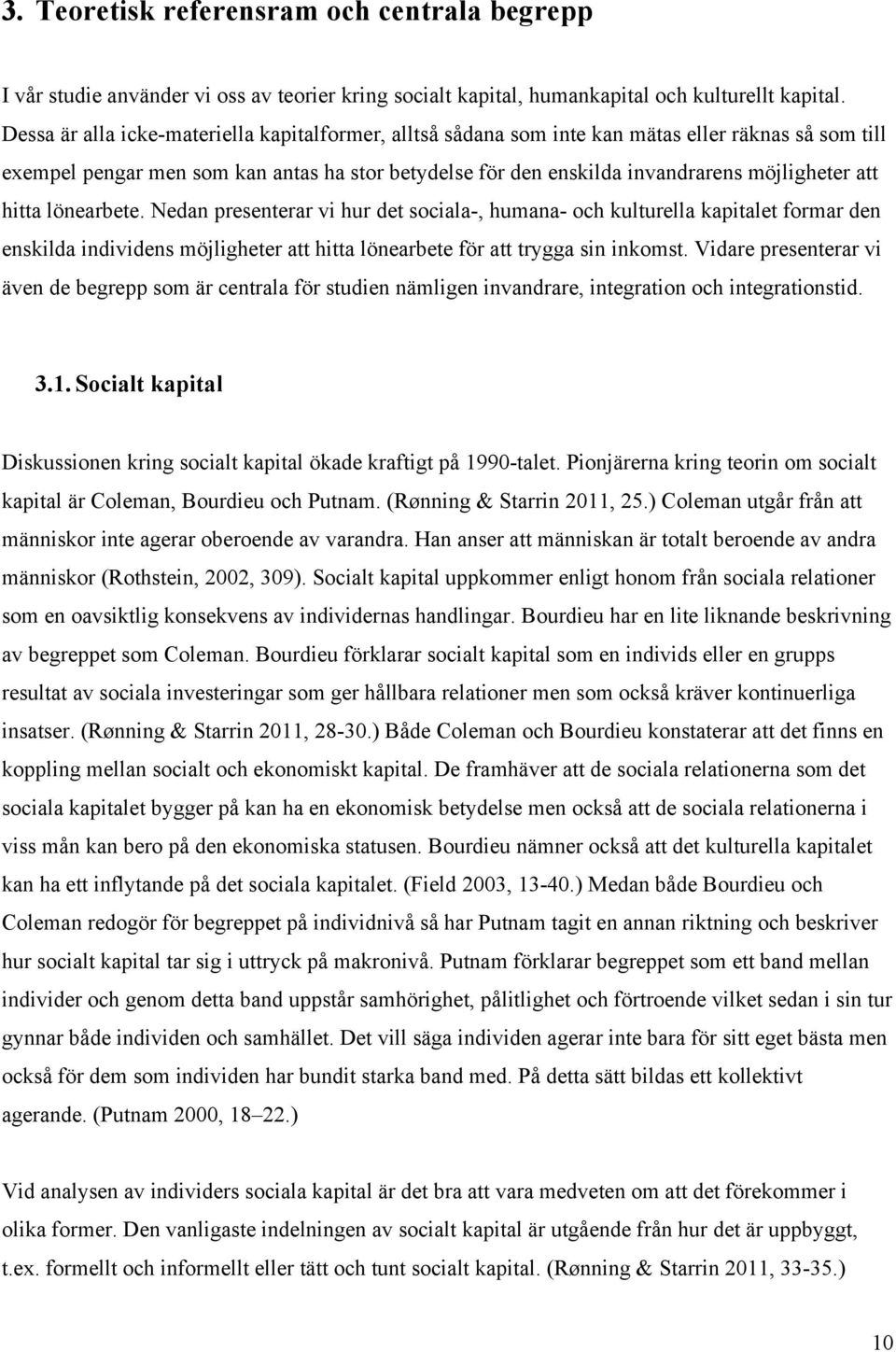 hitta lönearbete. Nedan presenterar vi hur det sociala-, humana- och kulturella kapitalet formar den enskilda individens möjligheter att hitta lönearbete för att trygga sin inkomst.