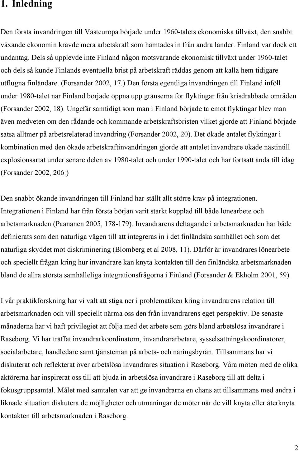 Dels så upplevde inte Finland någon motsvarande ekonomisk tillväxt under 1960-talet och dels så kunde Finlands eventuella brist på arbetskraft räddas genom att kalla hem tidigare utflugna finländare.