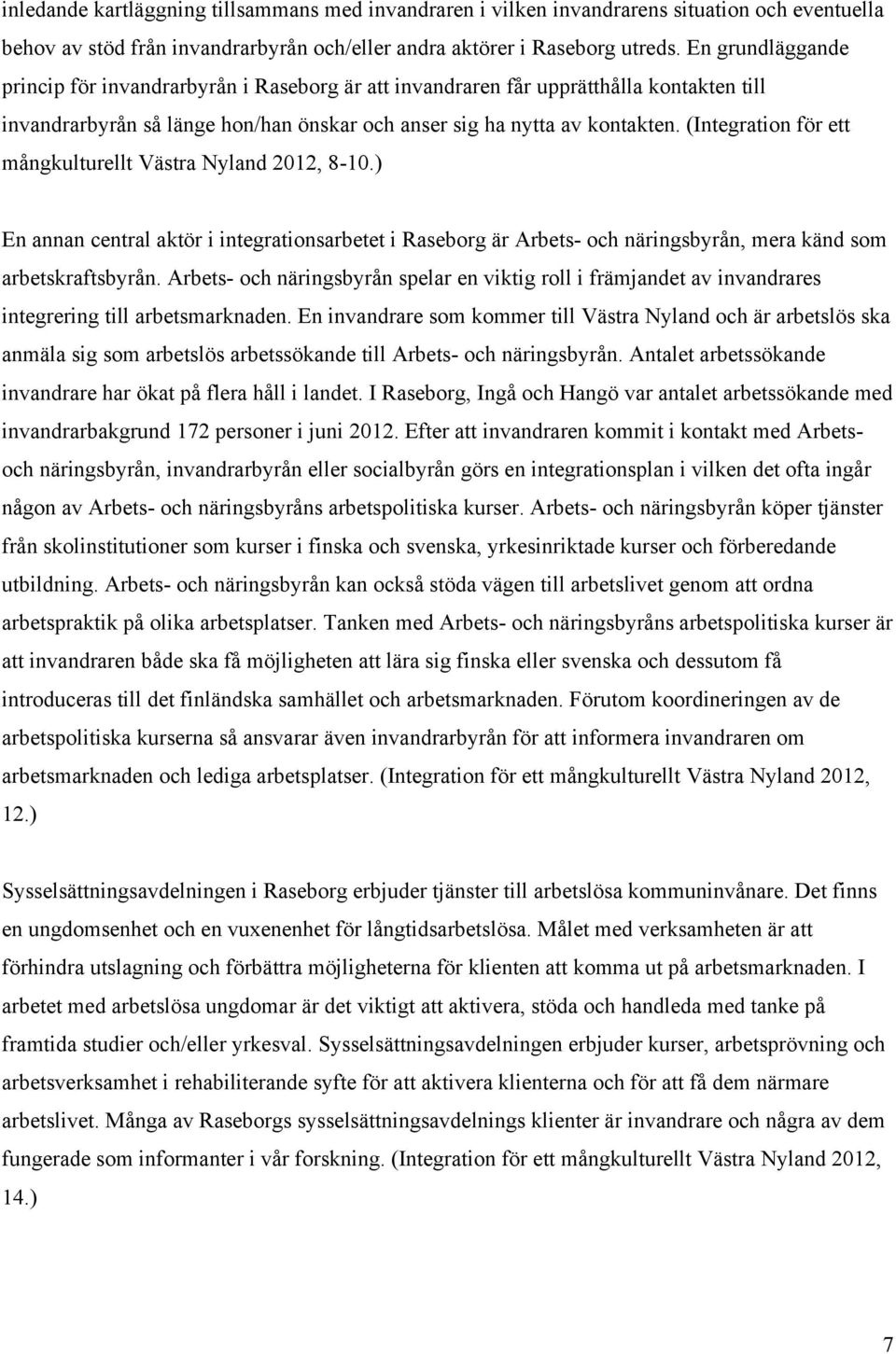 (Integration för ett mångkulturellt Västra Nyland 2012, 8-10.) En annan central aktör i integrationsarbetet i Raseborg är Arbets- och näringsbyrån, mera känd som arbetskraftsbyrån.