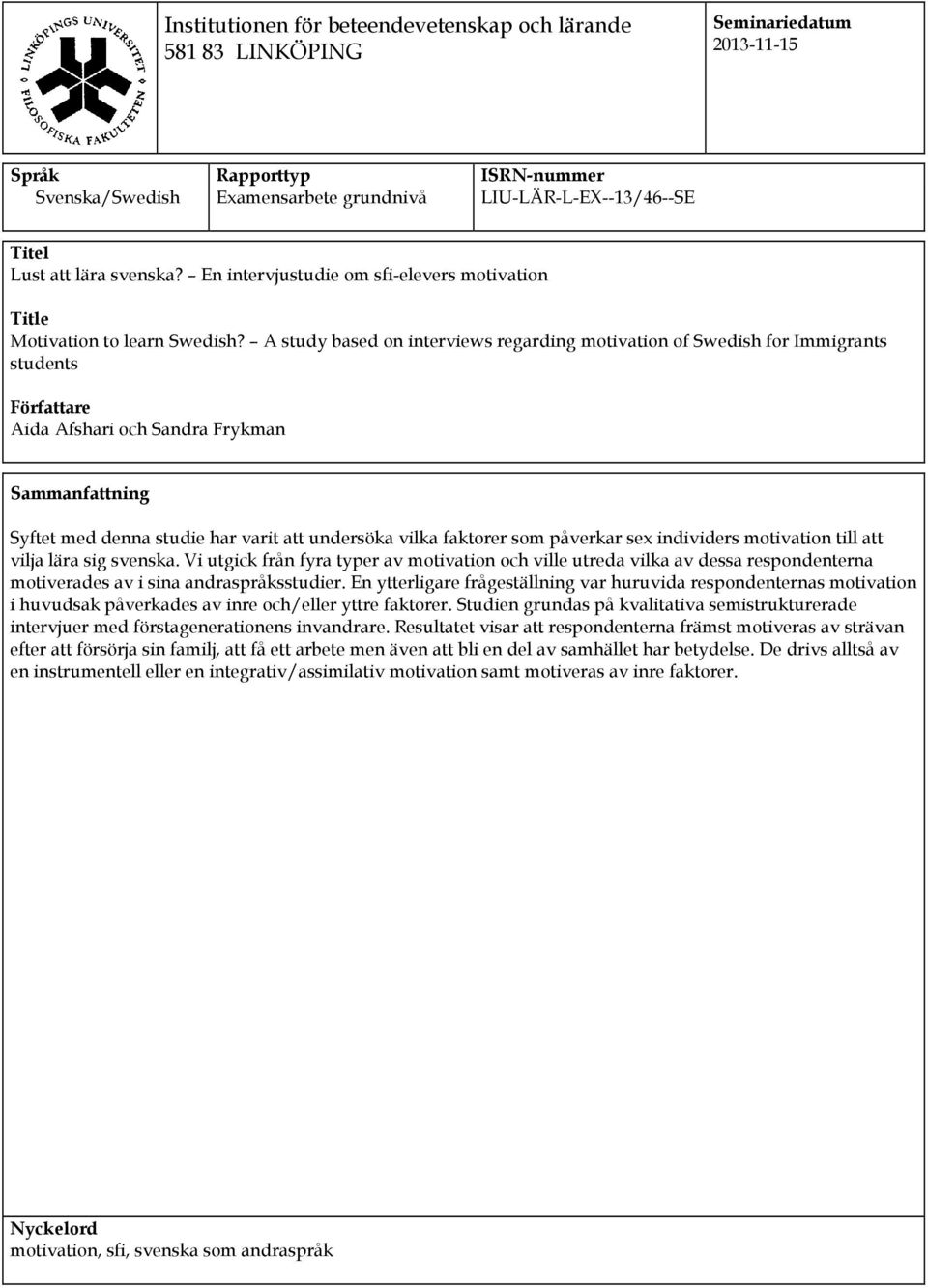 A study based on interviews regarding motivation of Swedish for Immigrants students Författare Aida Afshari och Sandra Frykman Sammanfattning Syftet med denna studie har varit att undersöka vilka