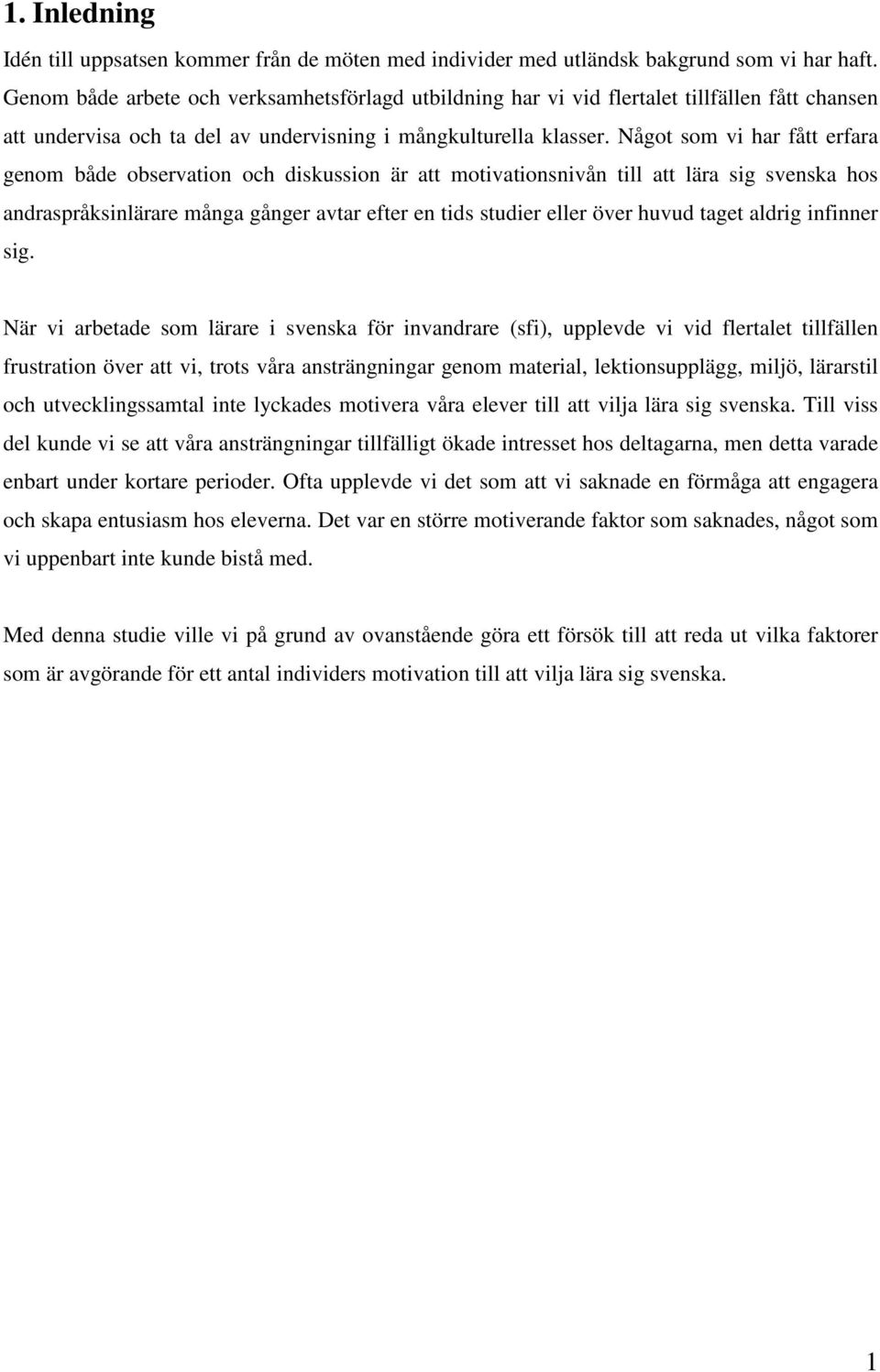 Något som vi har fått erfara genom både observation och diskussion är att motivationsnivån till att lära sig svenska hos andraspråksinlärare många gånger avtar efter en tids studier eller över huvud