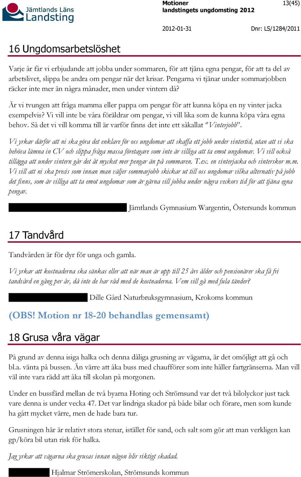 Vi vill inte be våra föräldrar om pengar, vi vill lika som de kunna köpa våra egna behov. Så det vi vill komma till är varför finns det inte ett såkallat Vinterjobb.