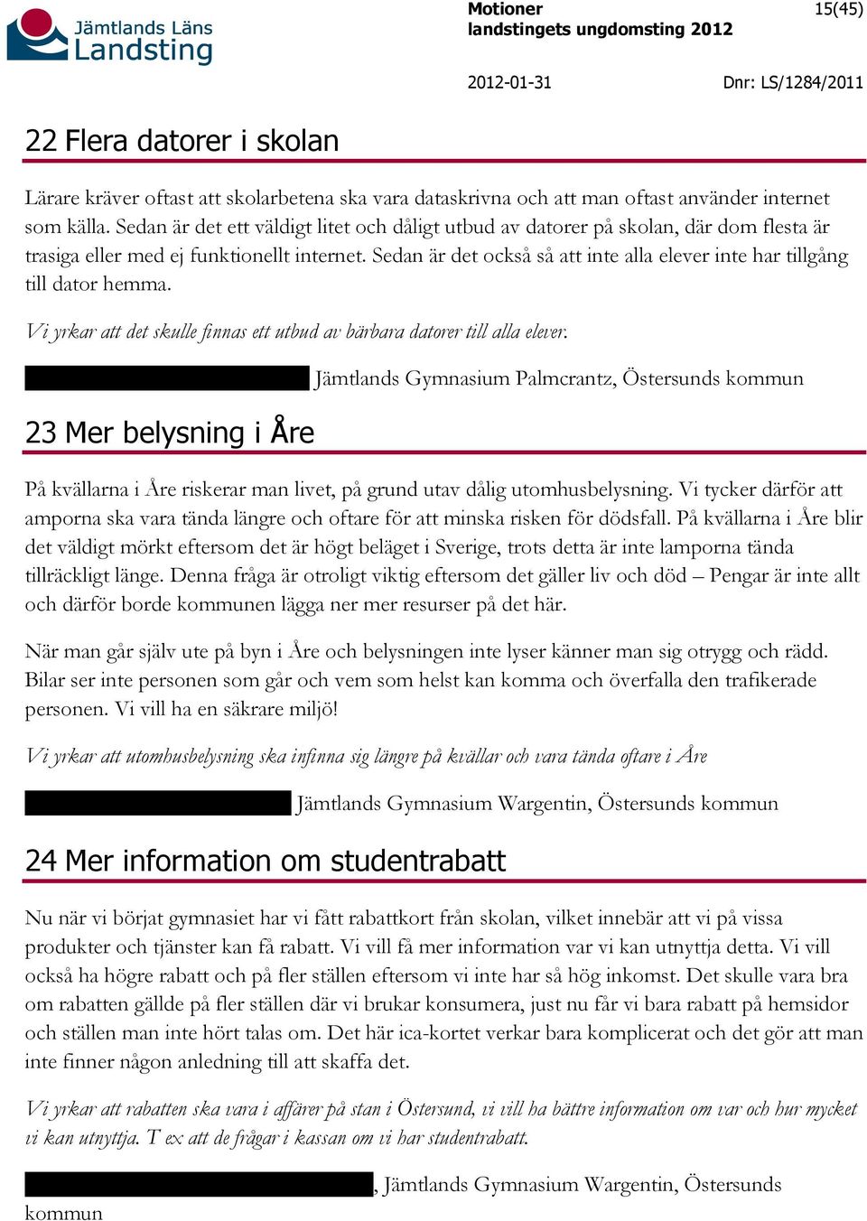 Sedan är det också så att inte alla elever inte har tillgång till dator hemma. Vi yrkar att det skulle finnas ett utbud av bärbara datorer till alla elever.