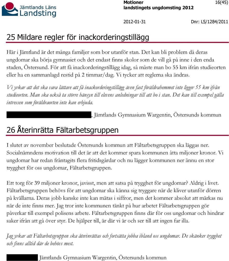 För att få inackorderingstillägg idag, så måste man bo 55 km ifrån studieorten eller ha en sammanlagd restid på 2 timmar/dag. Vi tycker att reglerna ska ändras.