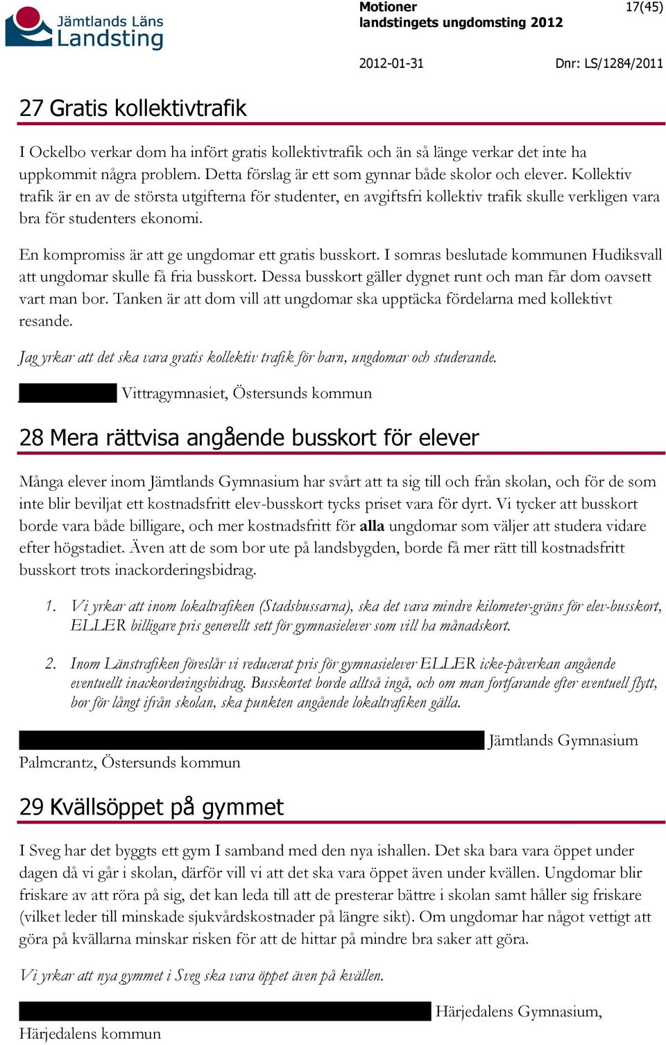 En kompromiss är att ge ungdomar ett gratis busskort. I somras beslutade kommunen Hudiksvall att ungdomar skulle få fria busskort.