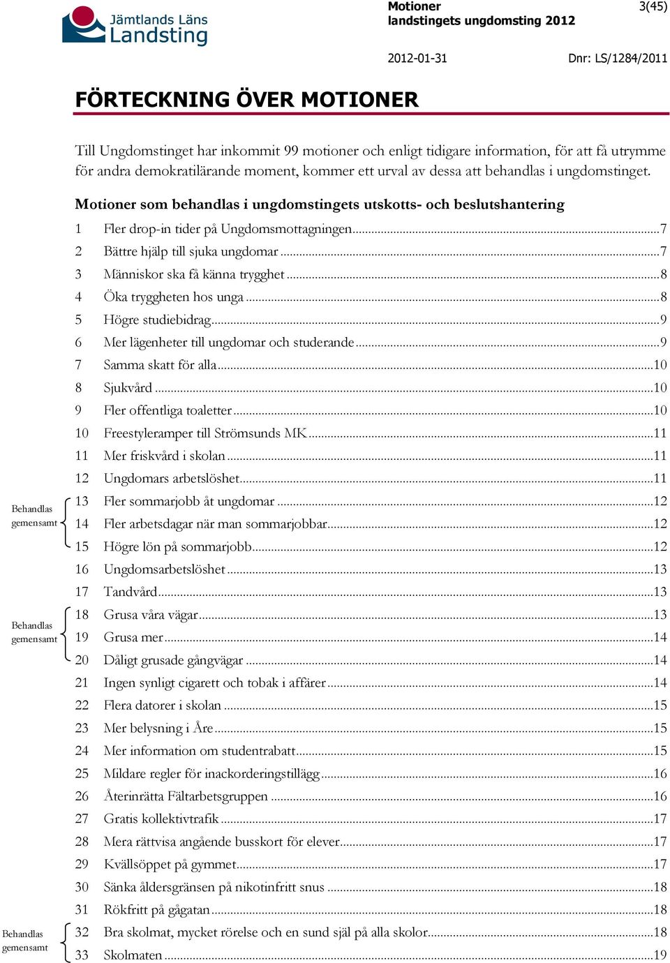 Behandlas gemensamt Behandlas gemensamt Behandlas gemensamt Motioner som behandlas i ungdomstingets utskotts- och beslutshantering 1 Fler drop-in tider på Ungdomsmottagningen.