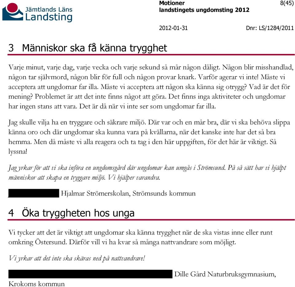 Måste vi acceptera att någon ska känna sig otrygg? Vad är det för mening? Problemet är att det inte finns något att göra. Det finns inga aktiviteter och ungdomar har ingen stans att vara.