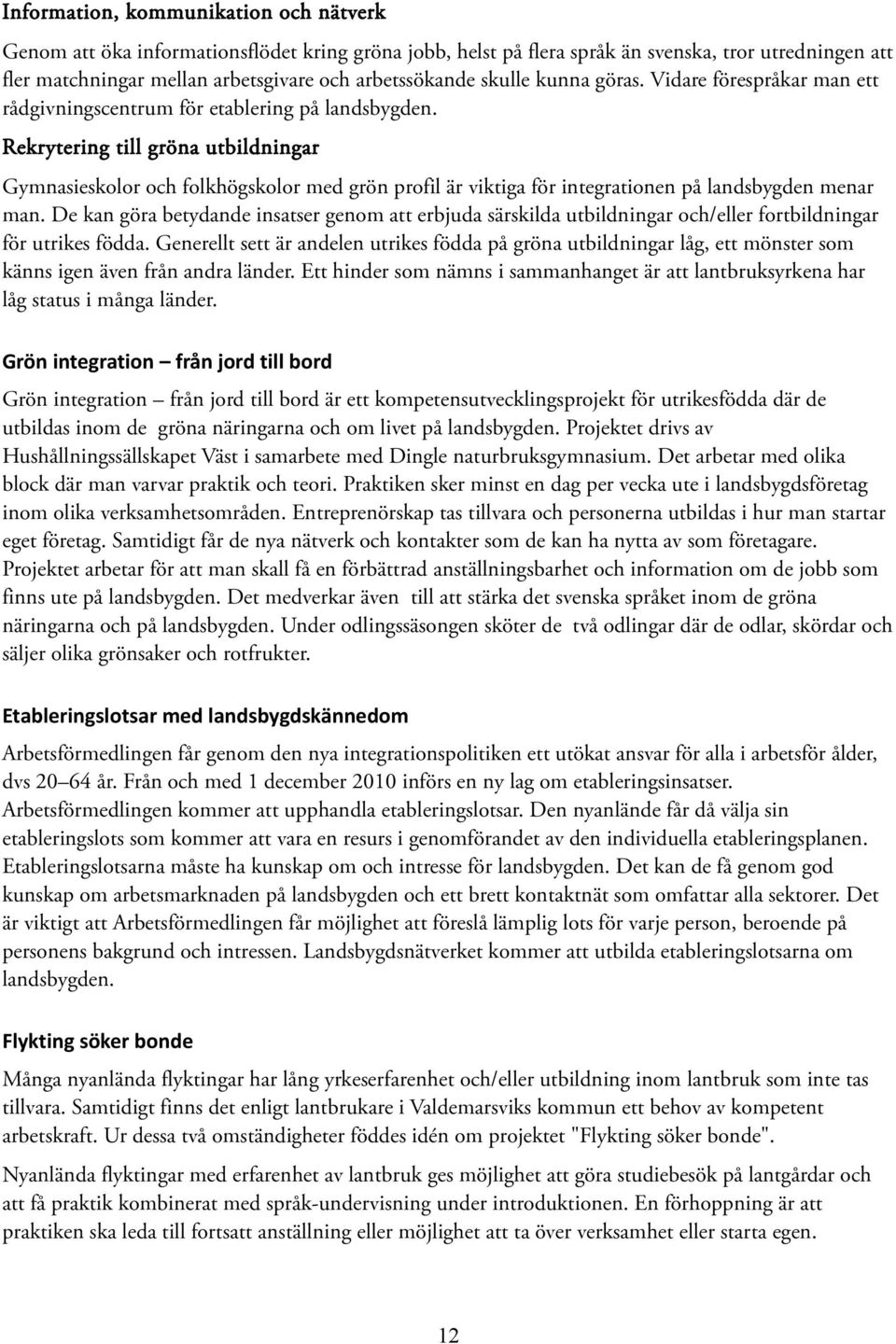 Rekrytering till gröna utbildningar Gymnasieskolor och folkhögskolor med grön profil är viktiga för integrationen på landsbygden menar man.