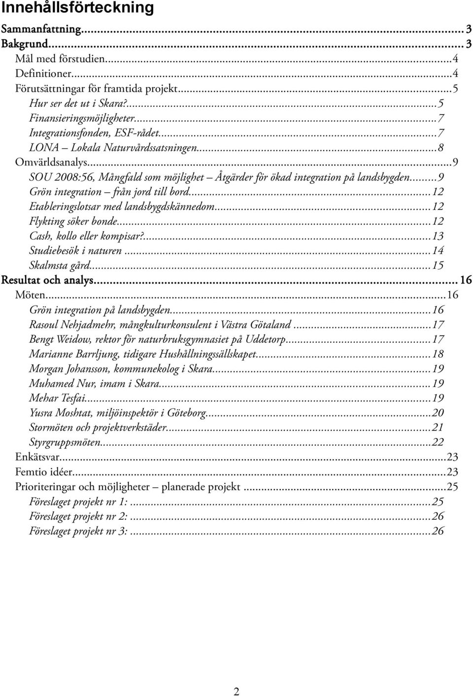 ..9 Grön integration från jord till bord...12 Etableringslotsar med landsbygdskännedom...12 Flykting söker bonde...12 Cash, kollo eller kompisar?...13 Studiebesök i naturen...14 Skalmsta gård.