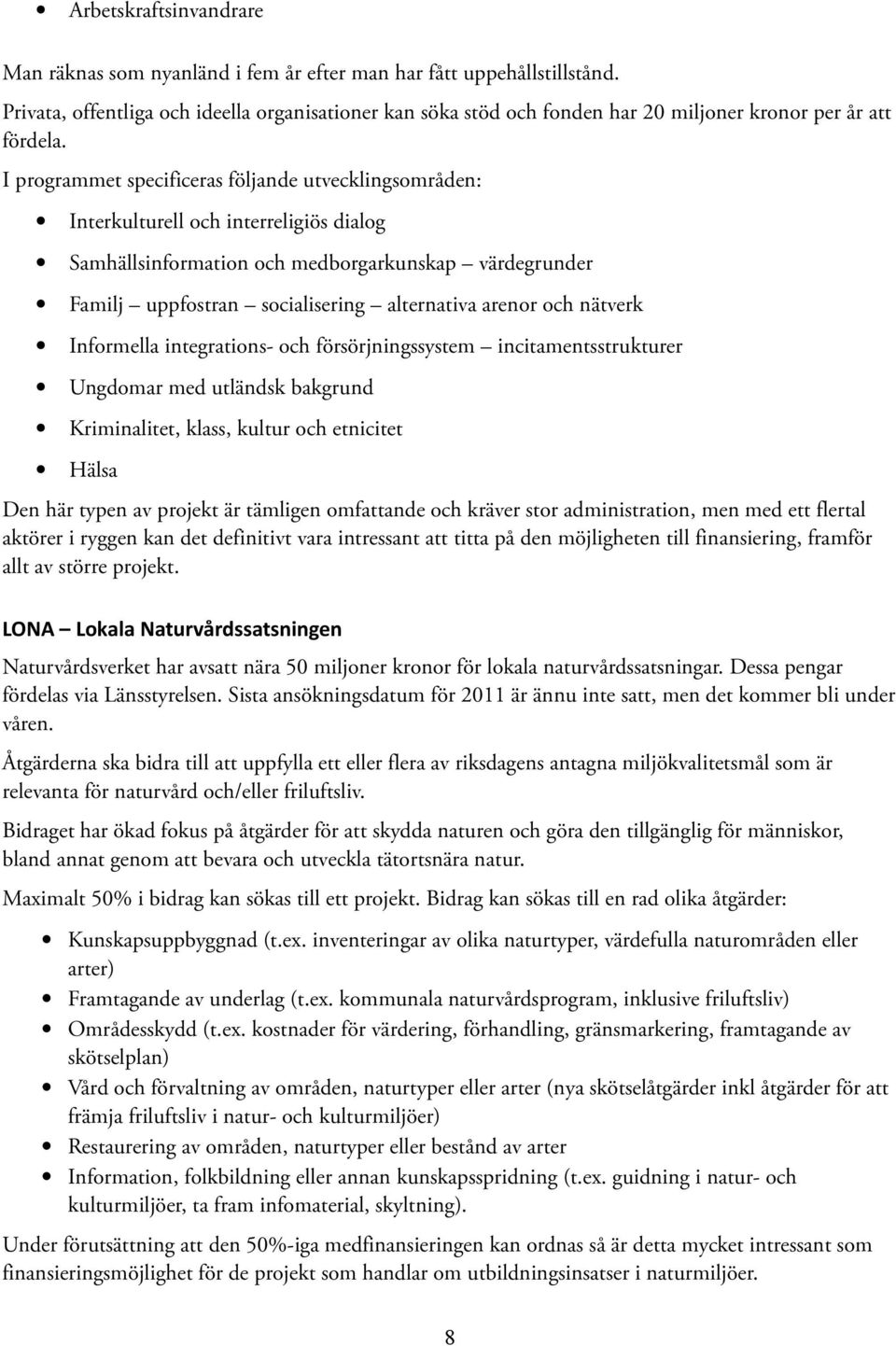 I programmet specificeras följande utvecklingsområden: Interkulturell och interreligiös dialog Samhällsinformation och medborgarkunskap värdegrunder Familj uppfostran socialisering alternativa arenor