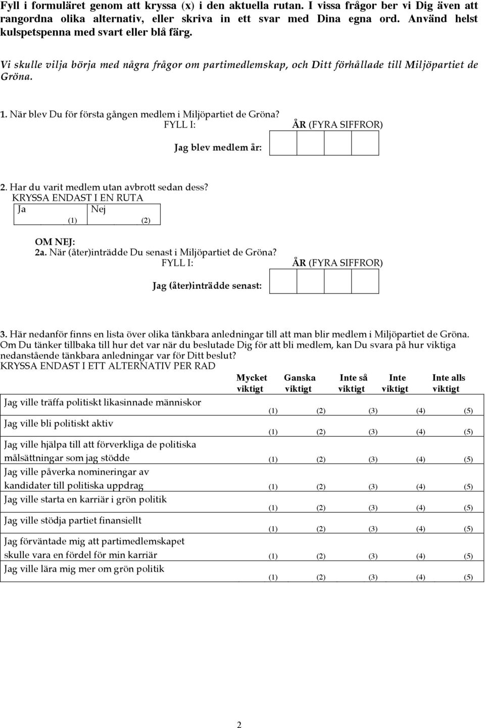 När blev Du för första gången medlem i Miljöpartiet de Gröna? FYLL I: ÅR (FYRA SIFFROR) g blev medlem år: 2. Har du varit medlem utan avbrott sedan dess? OM NEJ: 2a.