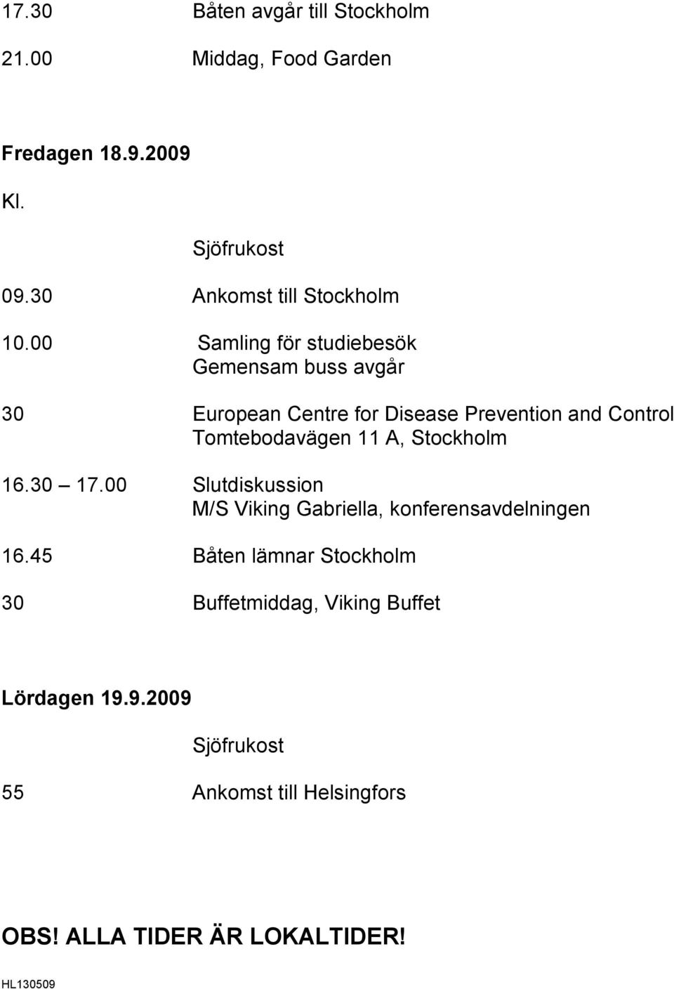 00 Samling för studiebesök Gemensam buss avgår 30 European Centre for Disease Prevention and Control Tomtebodavägen 11