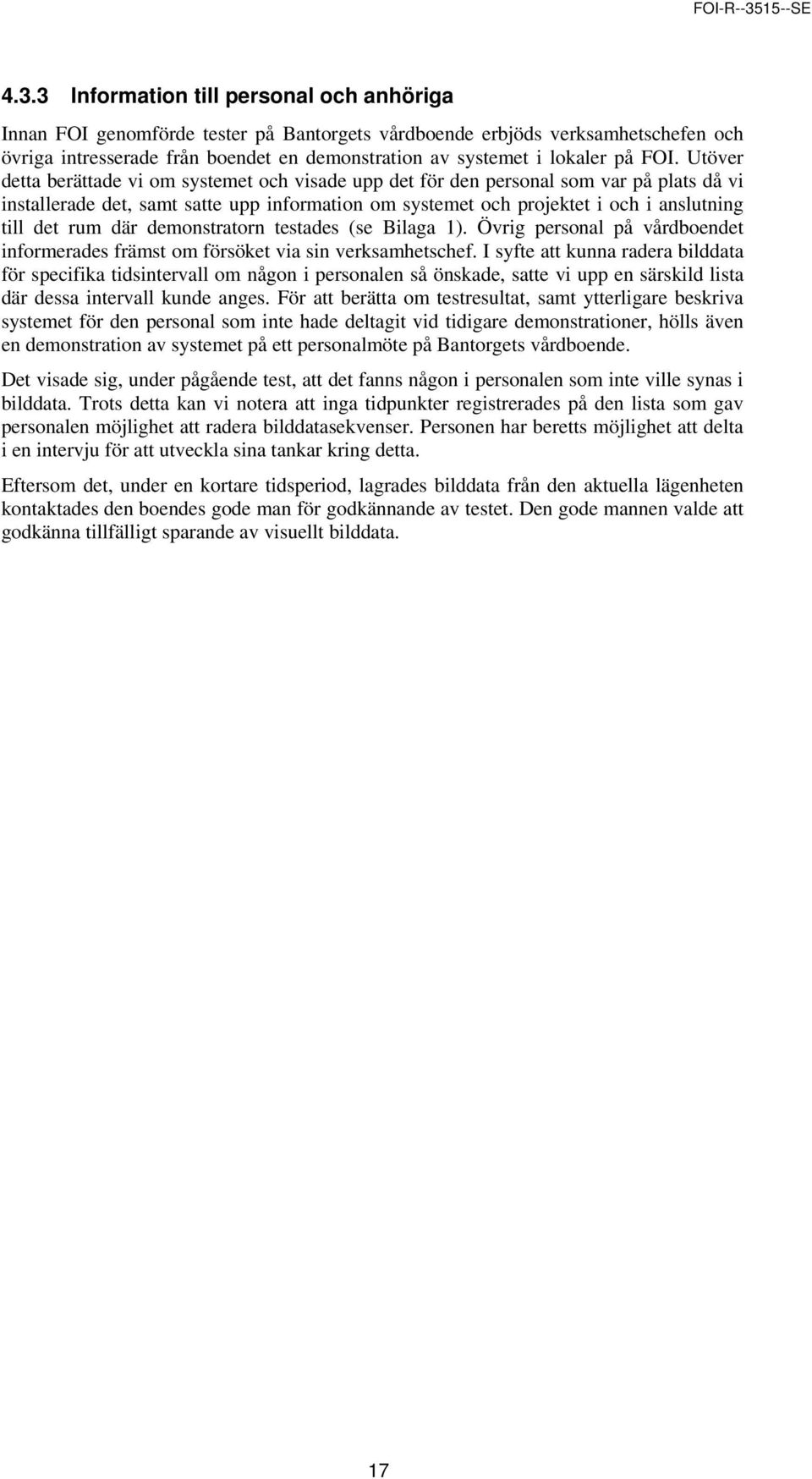 Utöver detta berättade vi om systemet och visade upp det för den personal som var på plats då vi installerade det, samt satte upp information om systemet och projektet i och i anslutning till det rum