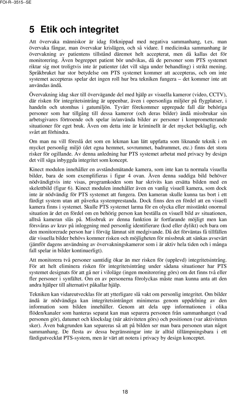 Även begreppet patient bör undvikas, då de personer som PTS systemet riktar sig mot troligtvis inte är patienter (det vill säga under behandling) i strikt mening.