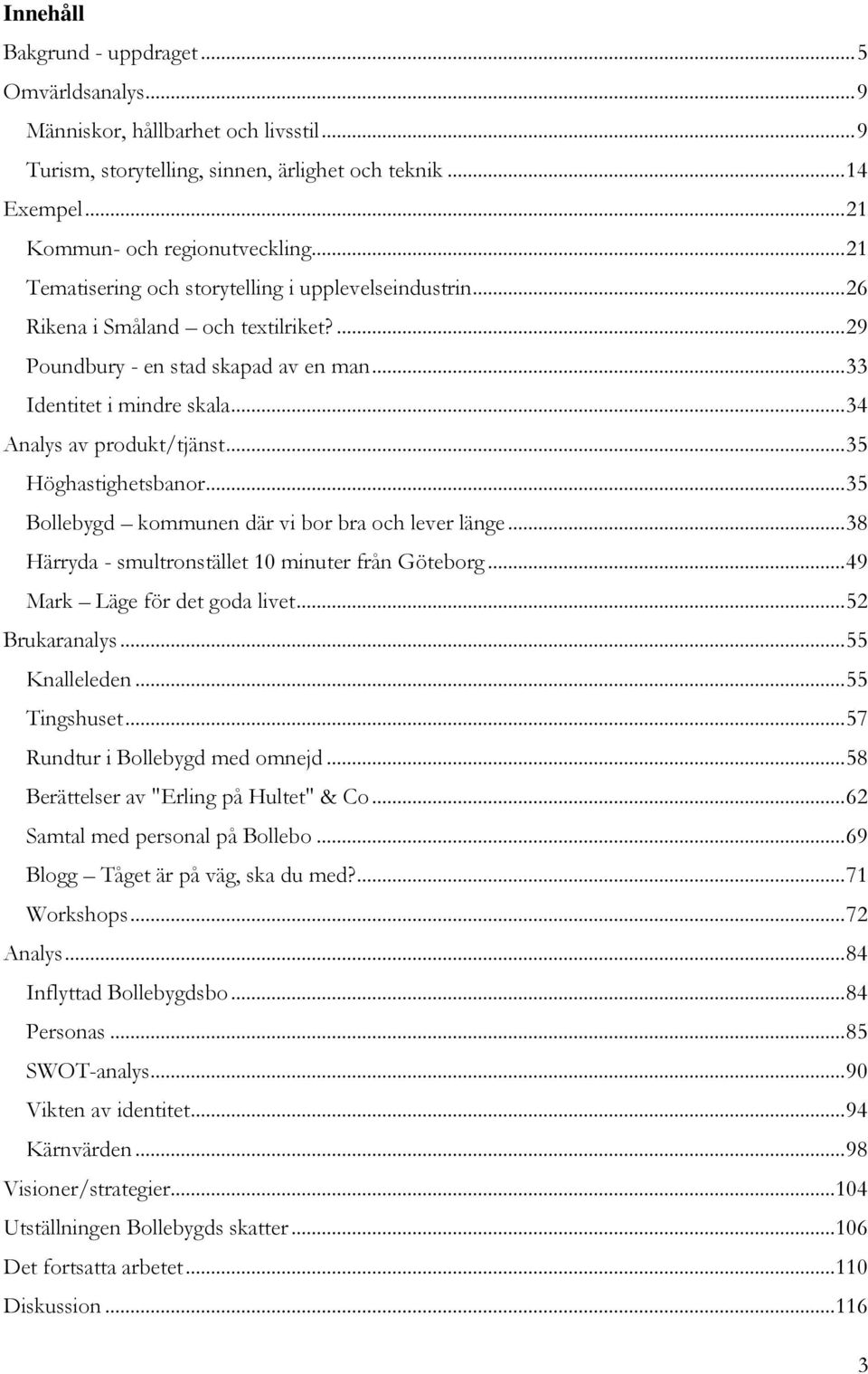 .. 34 Analys av produkt/tjänst... 35 Höghastighetsbanor... 35 Bollebygd kommunen där vi bor bra och lever länge... 38 Härryda - smultronstället 10 minuter från Göteborg.