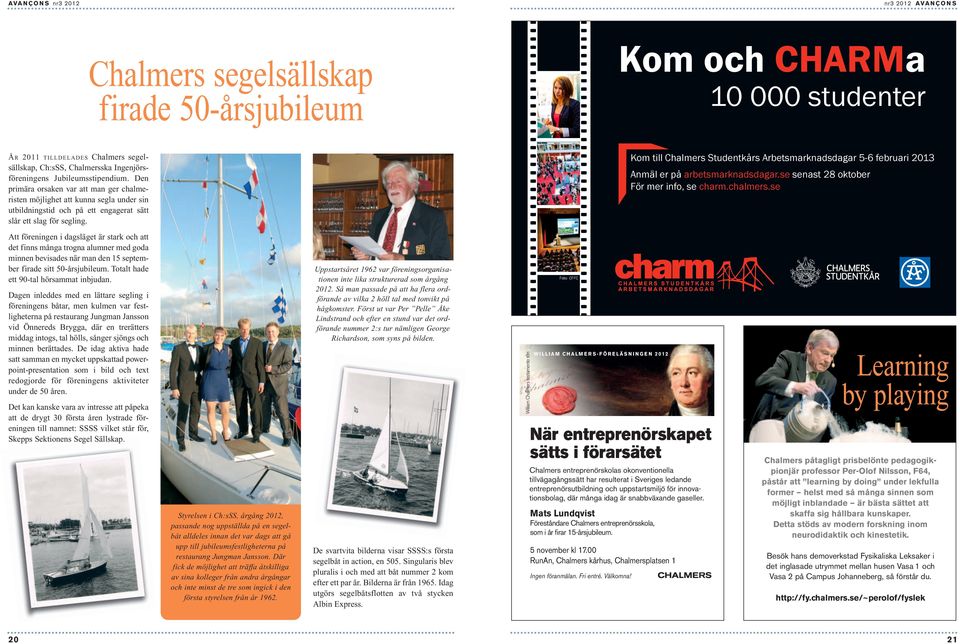 Kom till Chalmers Studentkårs Arbetsmarknadsdagar 5-6 februari 2013 Anmäl er på arbetsmarknadsdagar.se senast 28 oktober För mer info, se charm.chalmers.