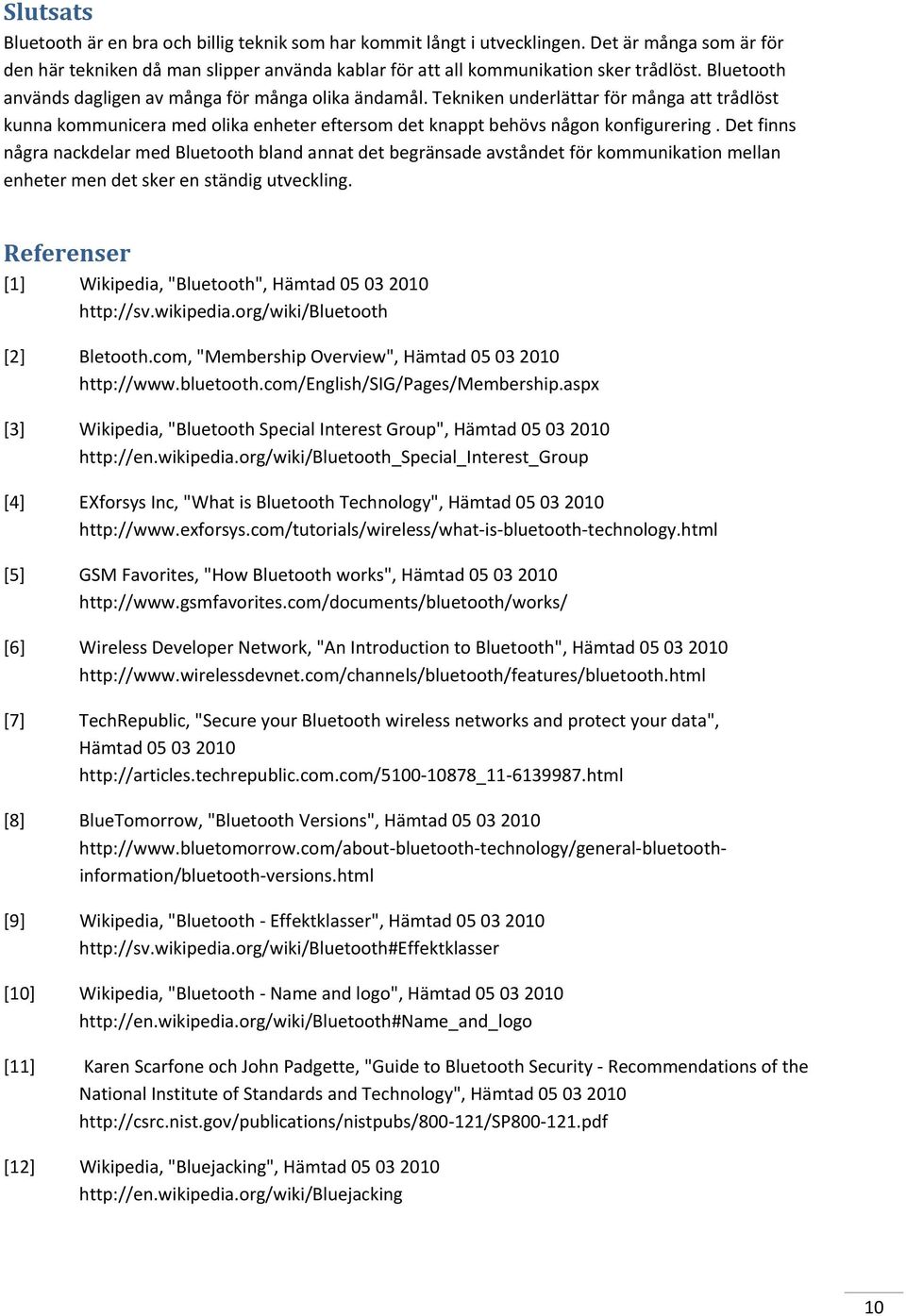 Det finns några nackdelar med Bluetooth bland annat det begränsade avståndet för kommunikation mellan enheter men det sker en ständig utveckling.