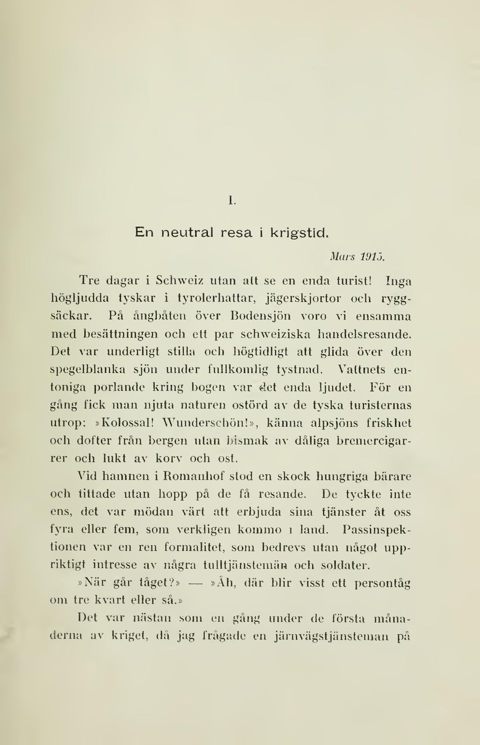 Det var underligt stilla och högtidligt att glida över den spegelblanka sjön under fullkomlig tystnad. Vattnets entoniga porlande kring bogen var det enda ljudet.