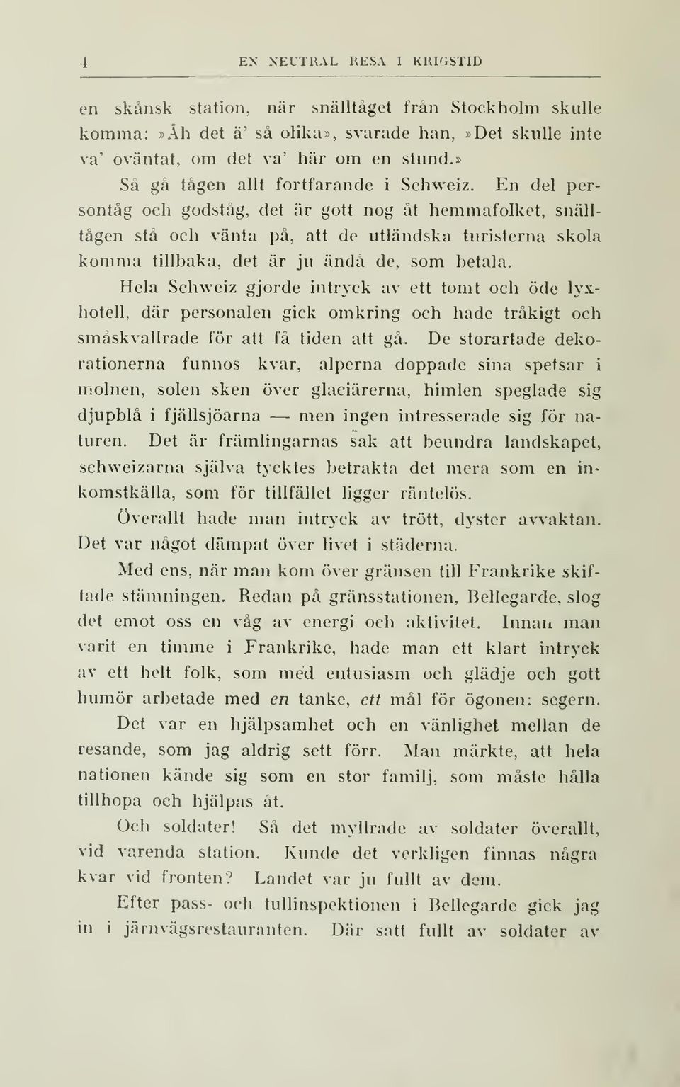 En del persontåg och godståg, det är gott nog åt hemmafolket, snälltågen stå och vänta pä, att de utländska turisterna skola komma tillbaka, det är ju ändå de. som betala.