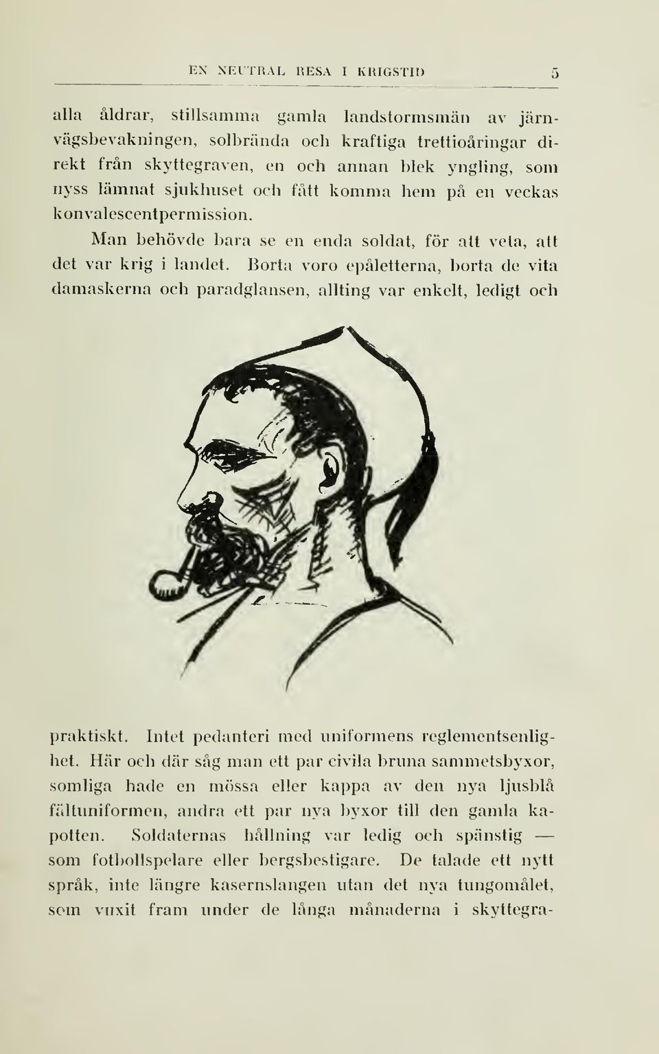 Borta voro epåletterna, borta de vita damaskerna och paradglansen, allting var enkelt, ledigt och praktiskt. Intet pedanteri med uniformens reglementsenlighet.