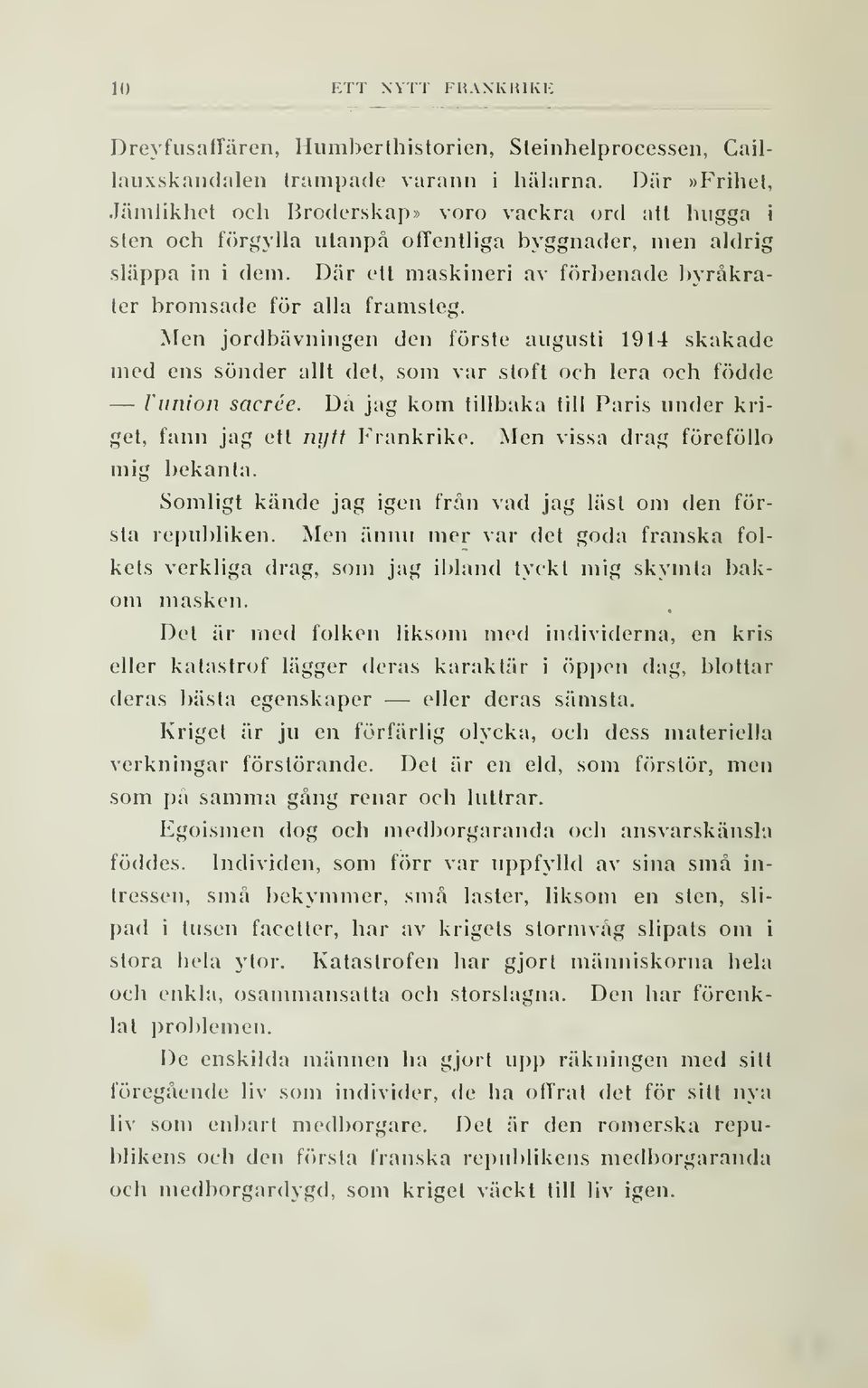 Där ett maskineri av förbenade byråkrater bromsade för alla framsteg. Men jordbävningen den förste augusti 1914 skakade med ens sönder allt det, som var stoft och lera och födde Vunion sacrée.