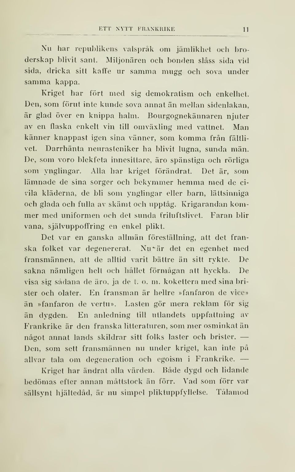 Bourgognekännaren njuter av en flaska enkelt vin till omväxling med vattnet. Man känner knappast igen sina vänner, som komma från fältlivet. Darrhänta neurasteniker ha blivit lugna, sunda män.