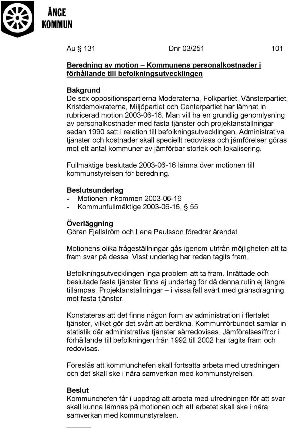 Man vill ha en grundlig genomlysning av personalkostnader med fasta tjänster och projektanställningar sedan 1990 satt i relation till befolkningsutvecklingen.