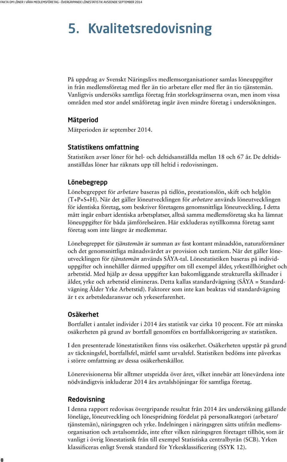 Mätperiod Mätperioden är september 2014. Statistikens omfattning Statistiken avser löner för hel- och deltidsanställda mellan 18 och 67 år.