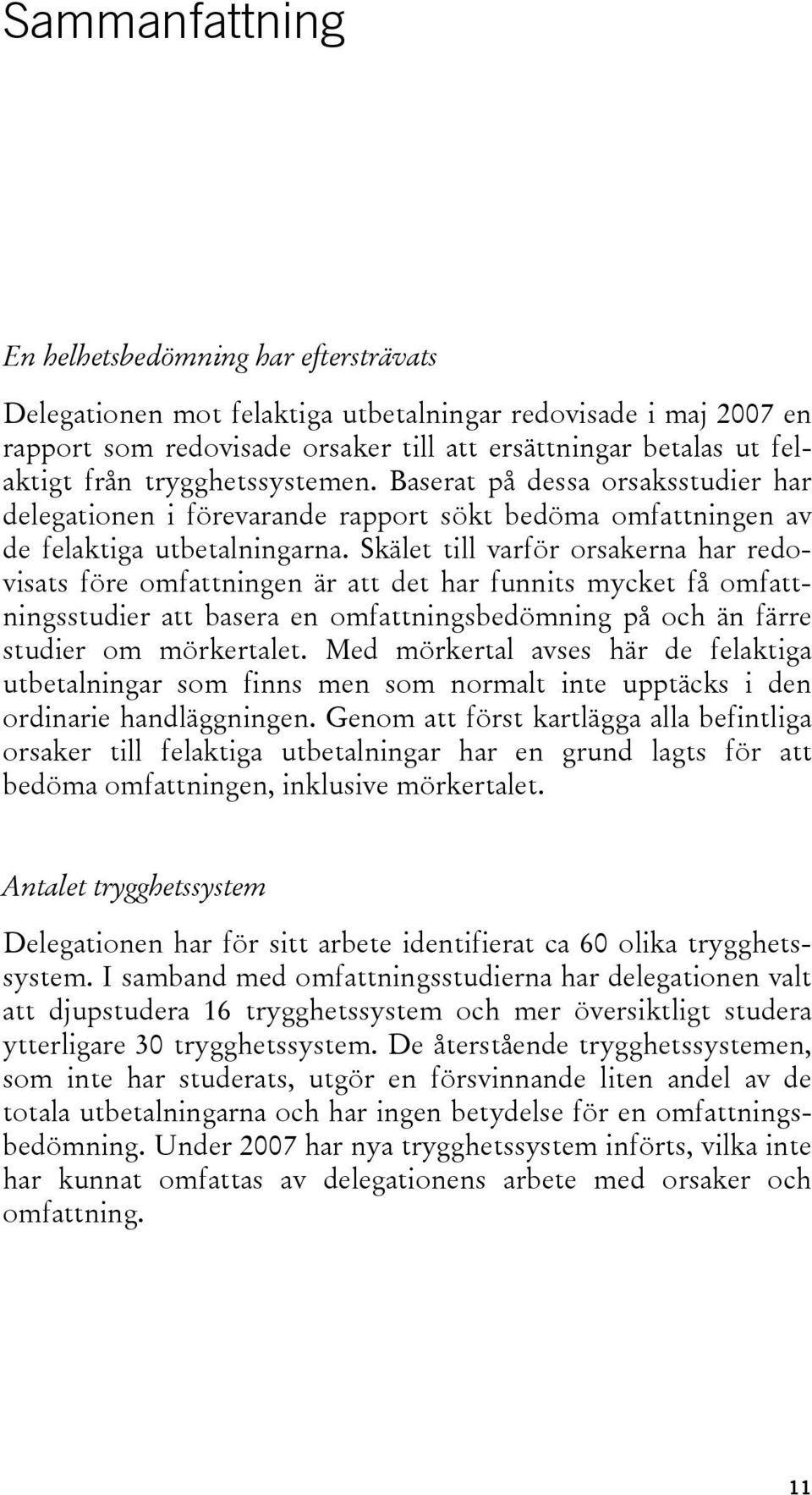 Skälet till varför orsakerna har redovisats före omfattningen är att det har funnits mycket få omfattningsstudier att basera en omfattningsbedömning på och än färre studier om mörkertalet.