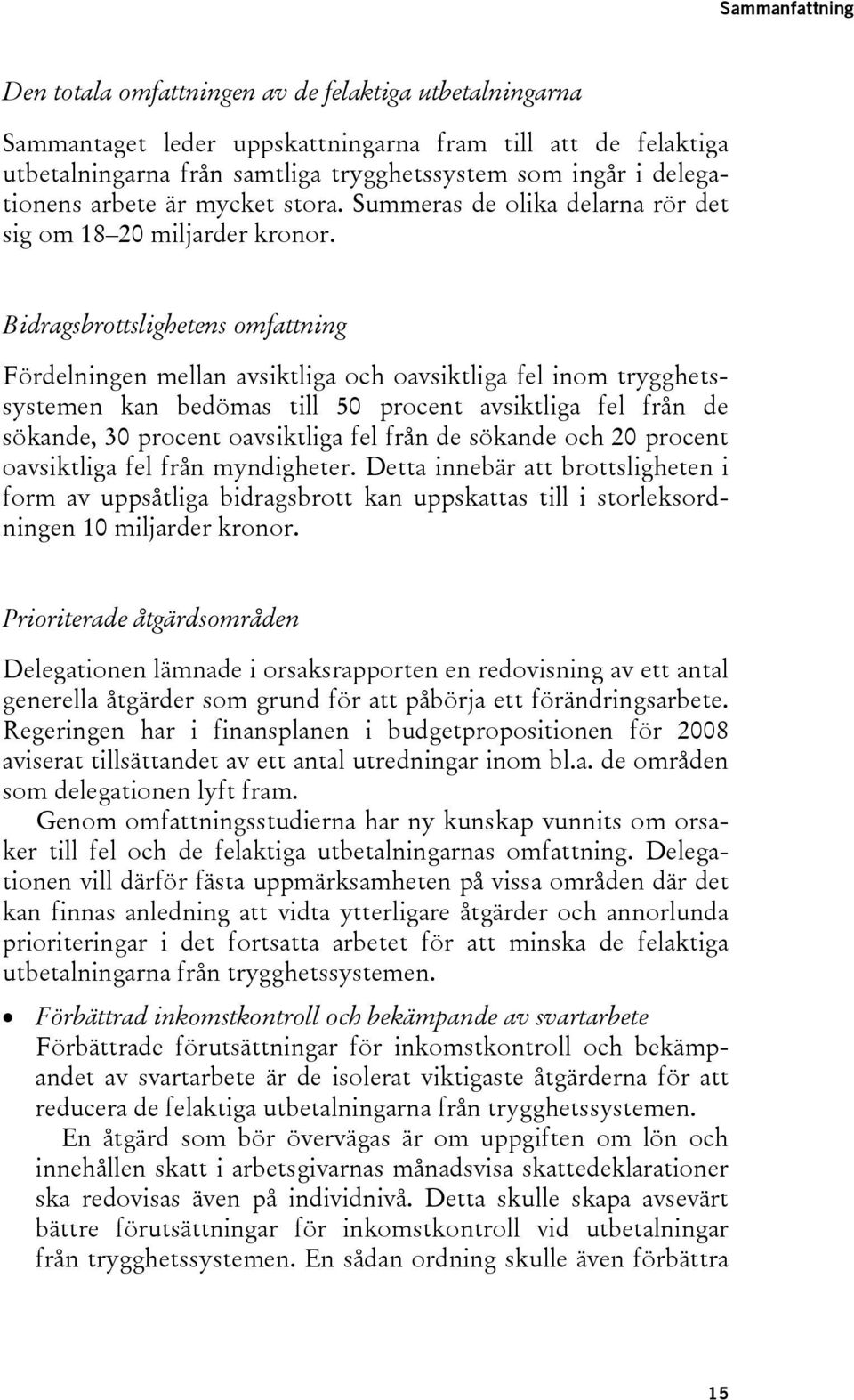 Bidragsbrottslighetens omfattning Fördelningen mellan avsiktliga och oavsiktliga fel inom trygghetssystemen kan bedömas till 50 procent avsiktliga fel från de sökande, 30 procent oavsiktliga fel från