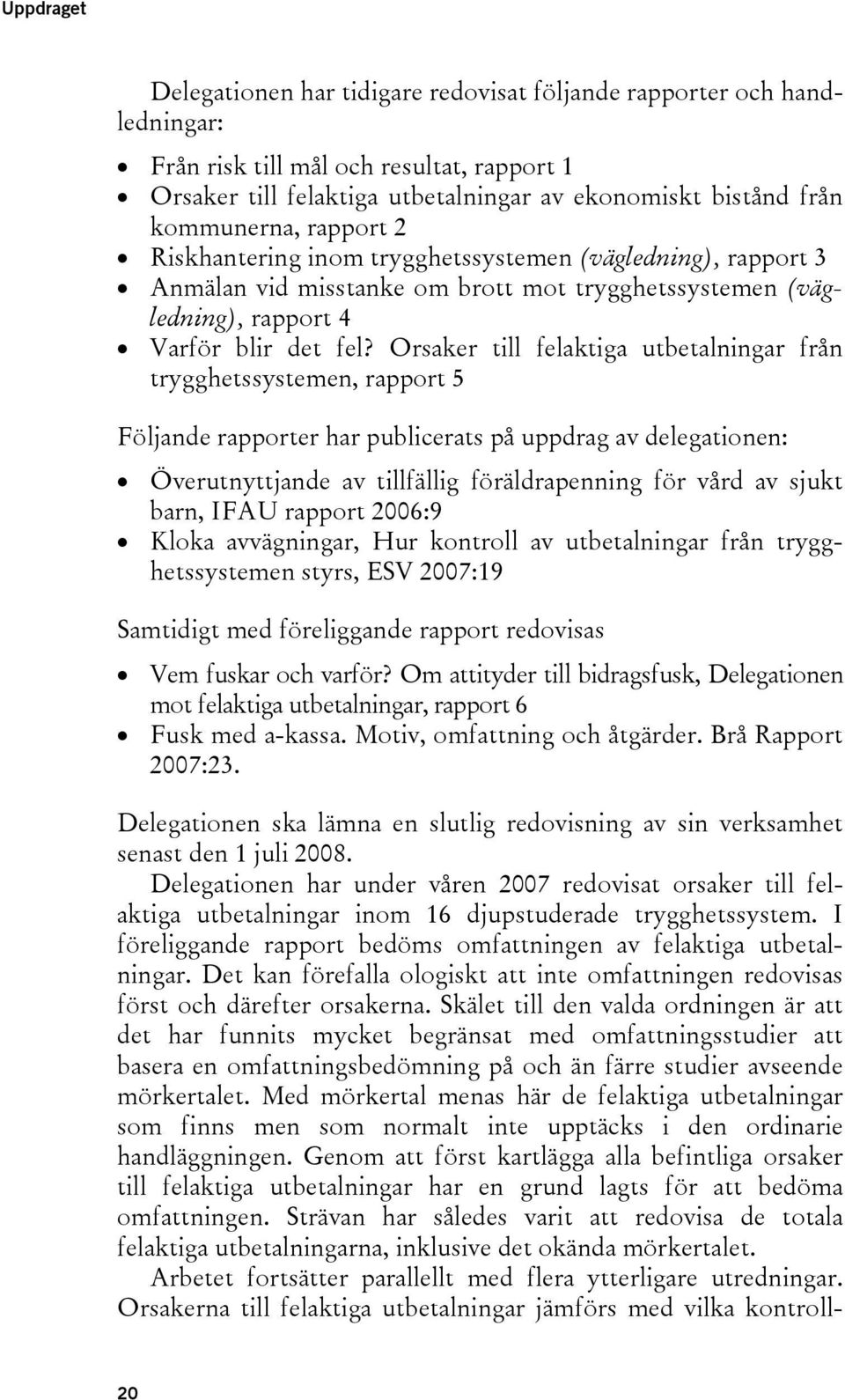 Orsaker till felaktiga utbetalningar från trygghetssystemen, rapport 5 Följande rapporter har publicerats på uppdrag av delegationen: Överutnyttjande av tillfällig föräldrapenning för vård av sjukt