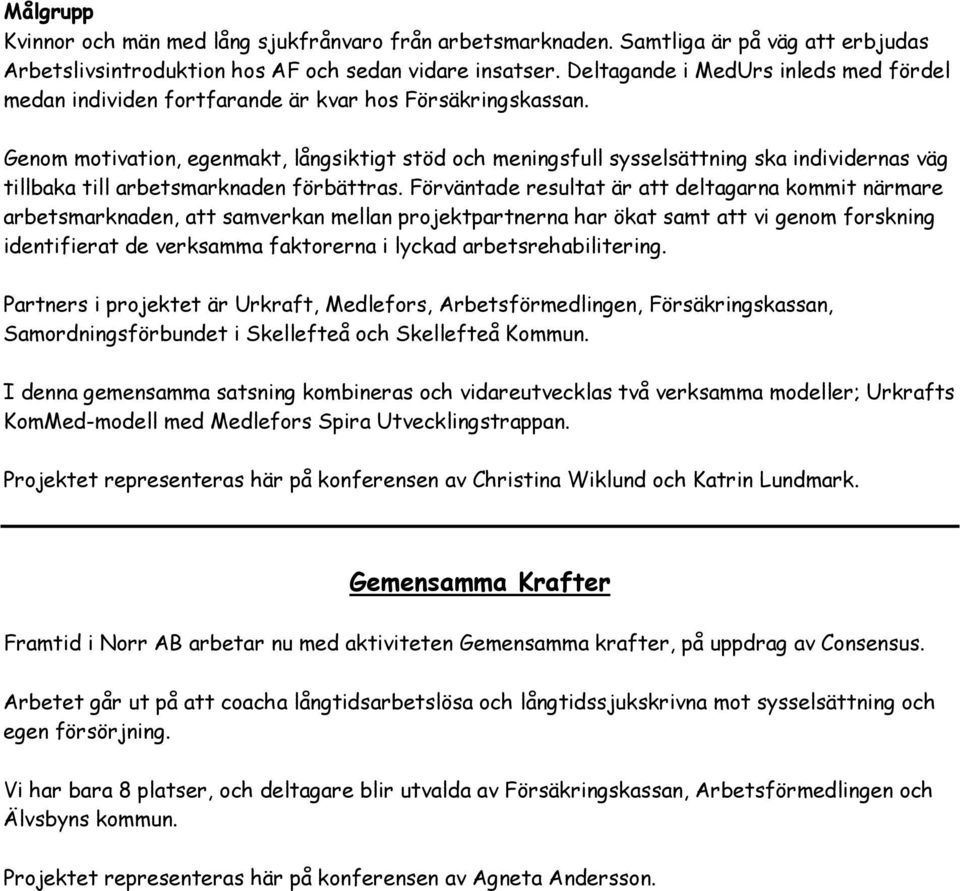 Genom motivation, egenmakt, långsiktigt stöd och meningsfull sysselsättning ska individernas väg tillbaka till arbetsmarknaden förbättras.