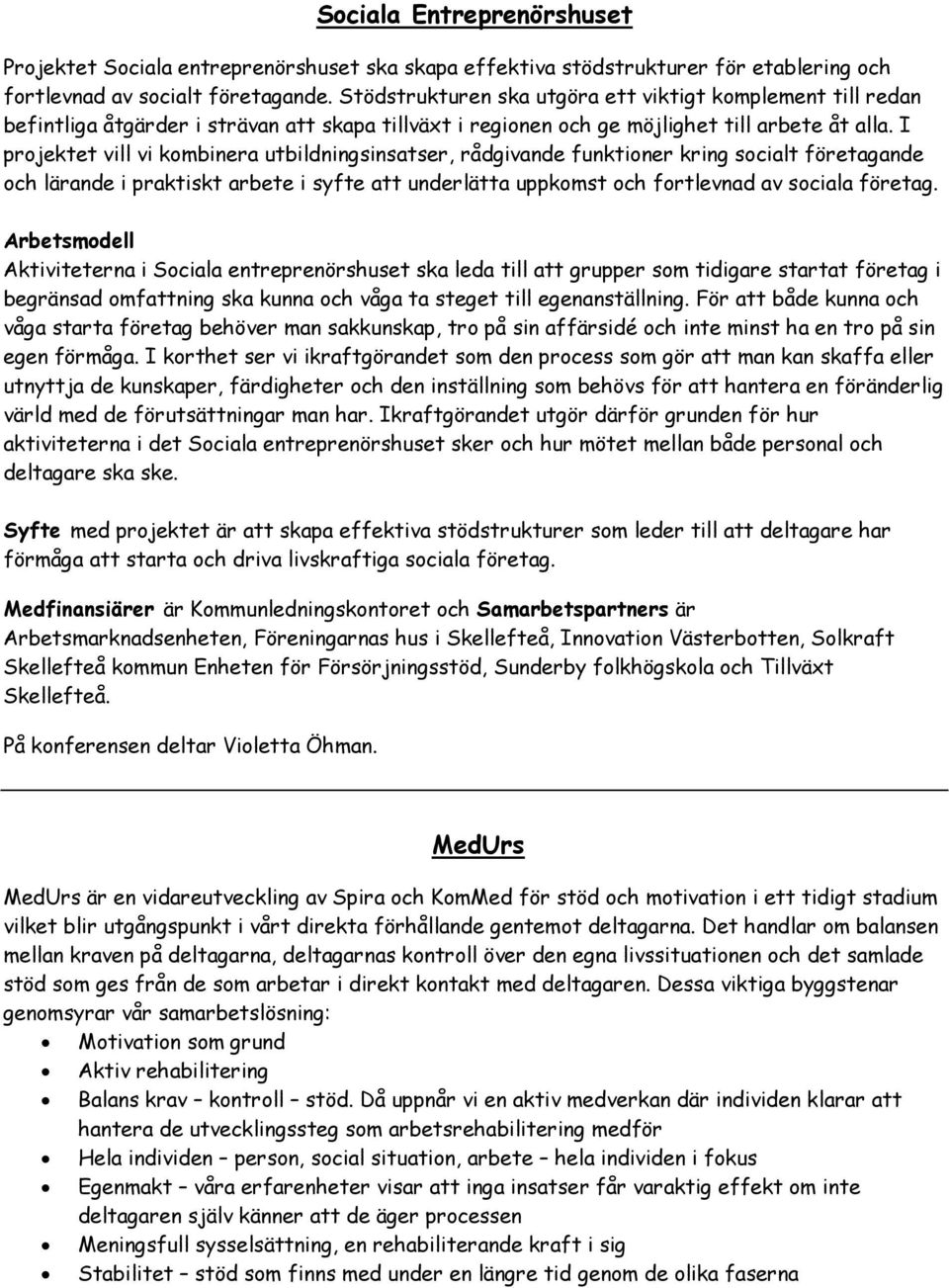 I projektet vill vi kombinera utbildningsinsatser, rådgivande funktioner kring socialt företagande och lärande i praktiskt arbete i syfte att underlätta uppkomst och fortlevnad av sociala företag.