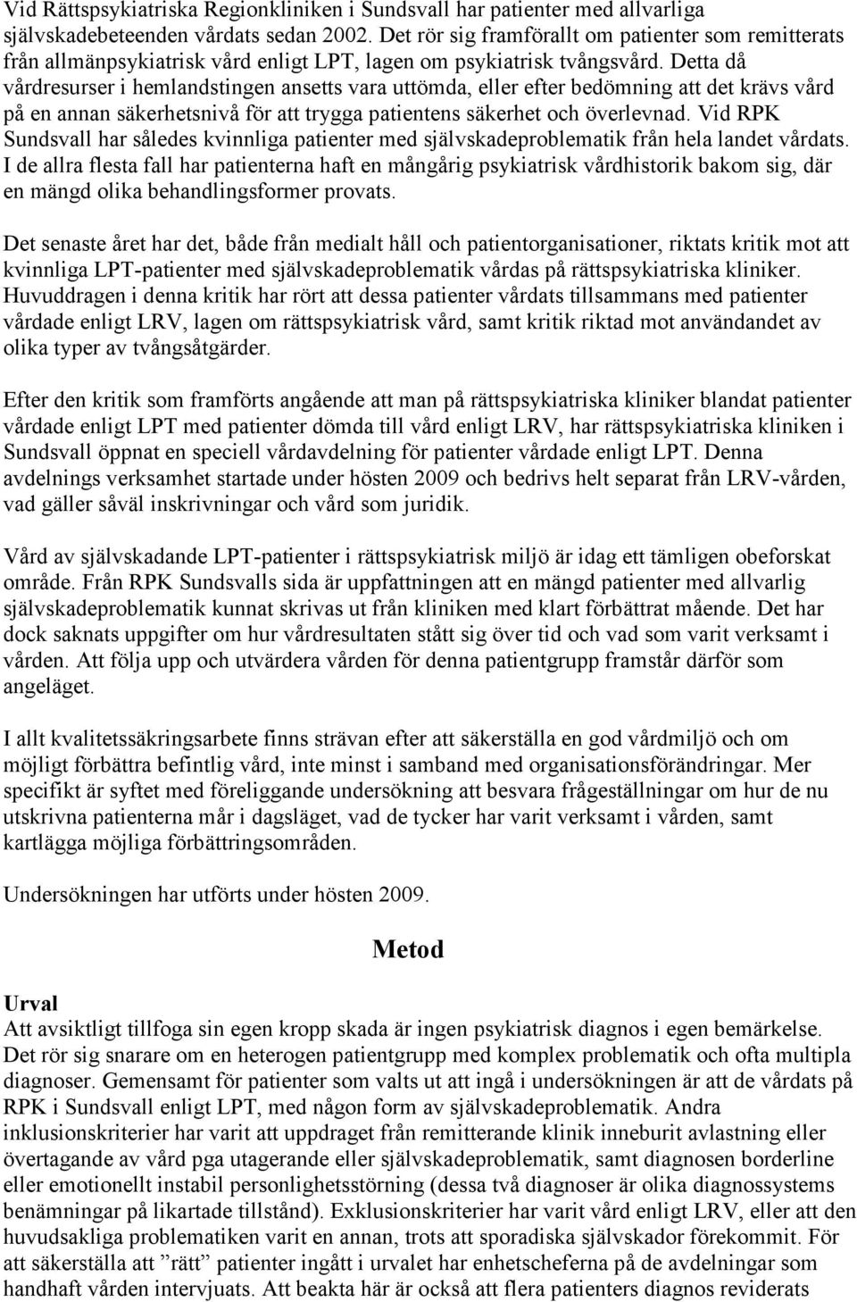 Detta då vårdresurser i hemlandstingen ansetts vara uttömda, eller efter bedömning att det krävs vård på en annan säkerhetsnivå för att trygga patientens säkerhet och överlevnad.