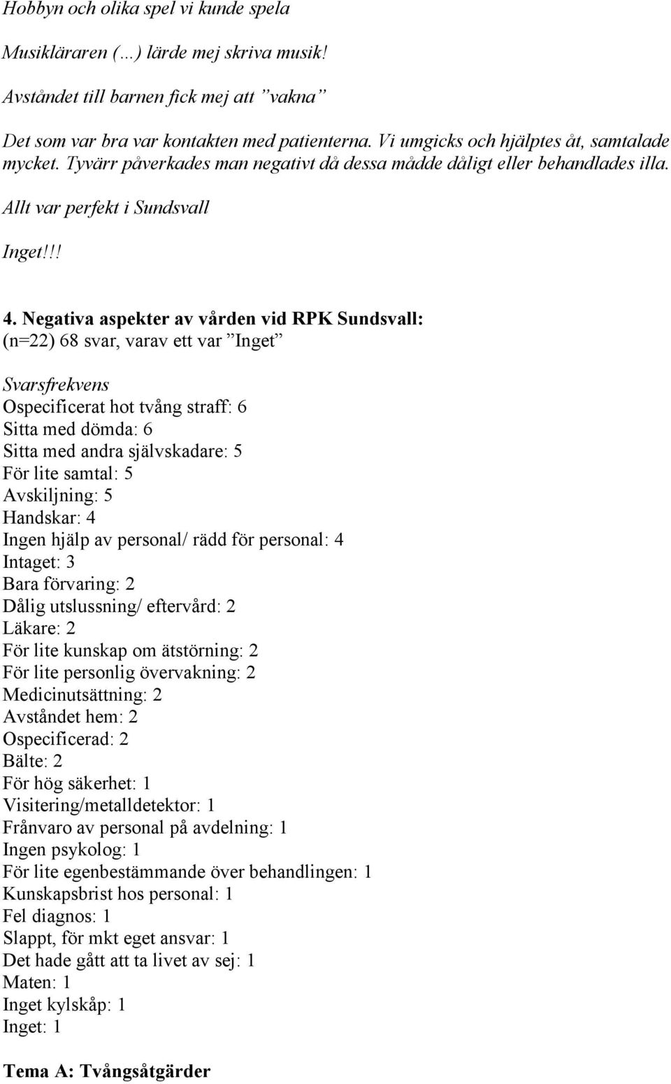 Negativa aspekter av vården vid RPK Sundsvall: (n=22) 68 svar, varav ett var Inget Svarsfrekvens Ospecificerat hot tvång straff: 6 Sitta med dömda: 6 Sitta med andra självskadare: 5 För lite samtal: