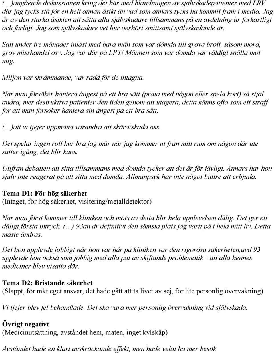 Satt under tre månader inlåst med bara män som var dömda till grova brott, såsom mord, grov misshandel osv. Jag var där på LPT! Männen som var dömda var väldigt snälla mot mig.