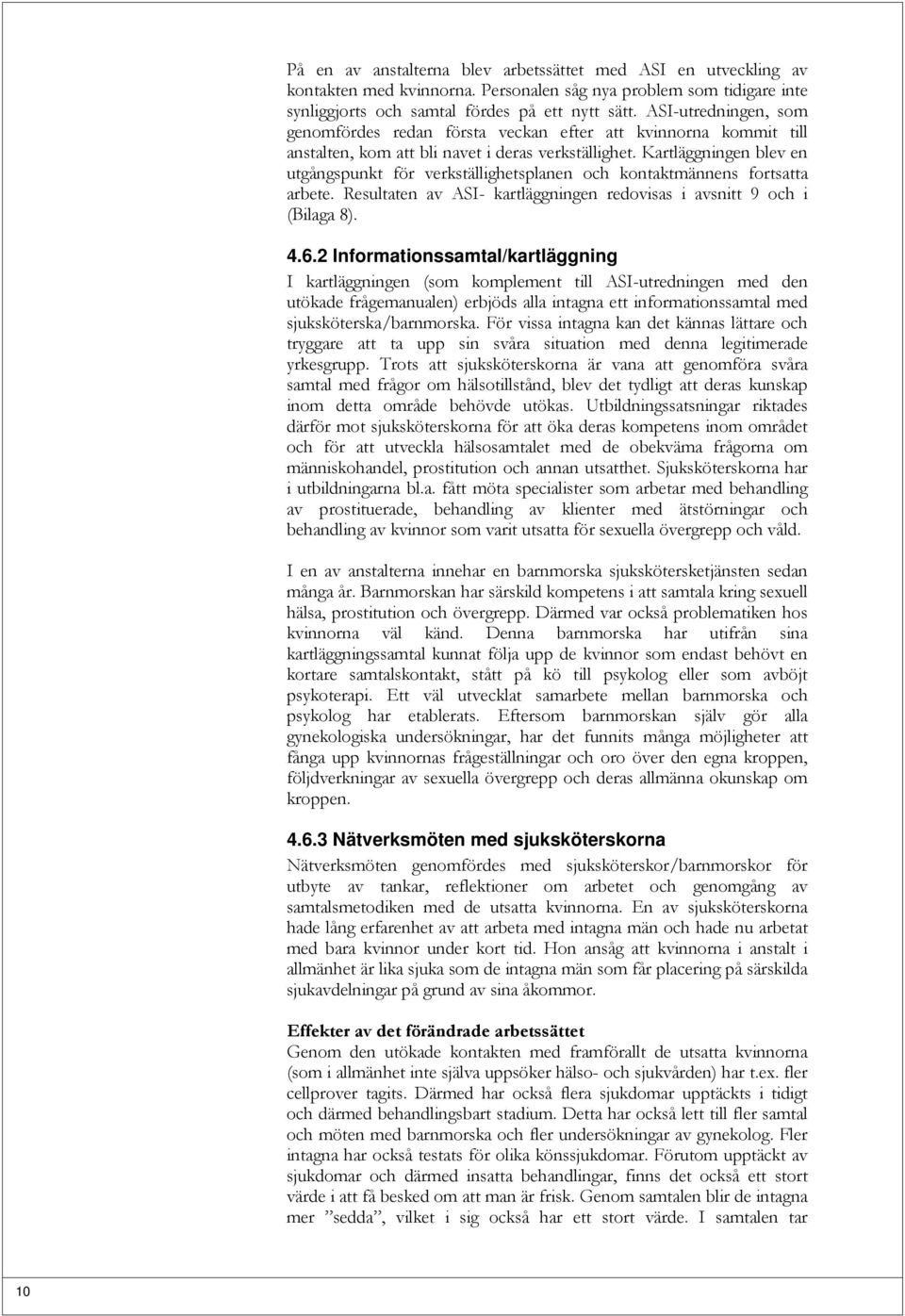 Kartläggningen blev en utgångspunkt för verkställighetsplanen och kontaktmännens fortsatta arbete. Resultaten av ASI- kartläggningen redovisas i avsnitt 9 och i (Bilaga 8). 4.6.