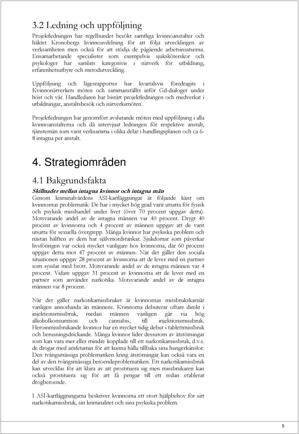 Uppföljning och lägesrapporter har kvartalsvis föredragits i Kvinnonätverkets möten och sammanställts inför Gd-dialoger under höst och vår.