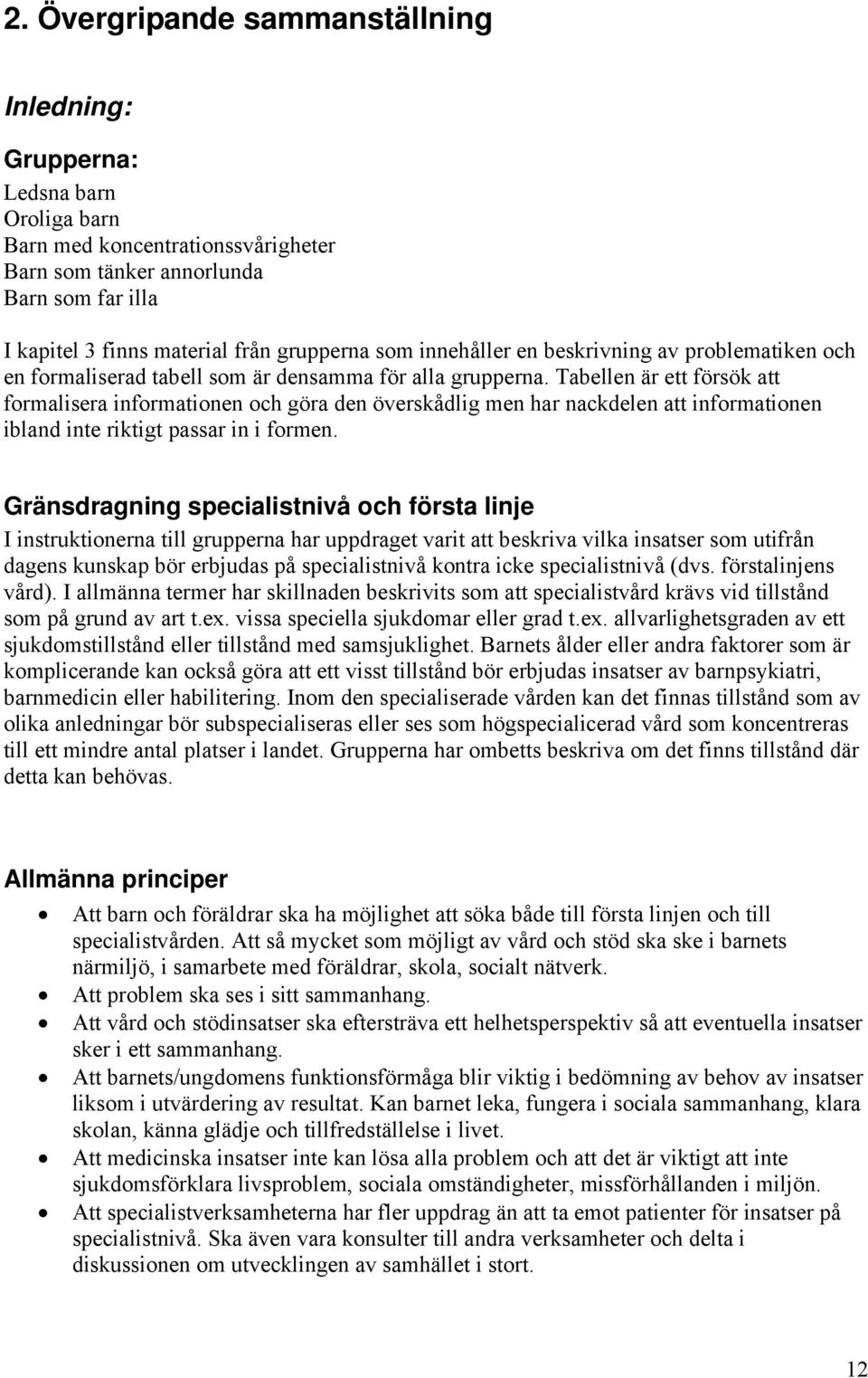 Tabellen är ett försök att formalisera informationen och göra den överskådlig men har nackdelen att informationen ibland inte riktigt passar in i formen.