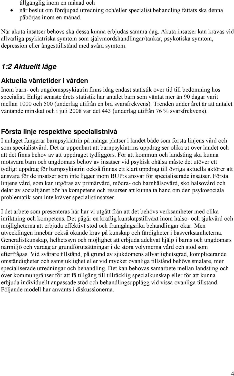 1:2 Aktuellt läge Aktuella väntetider i vården Inom barn- och ungdomspsykiatrin finns idag endast statistik över tid till bedömning hos specialist.