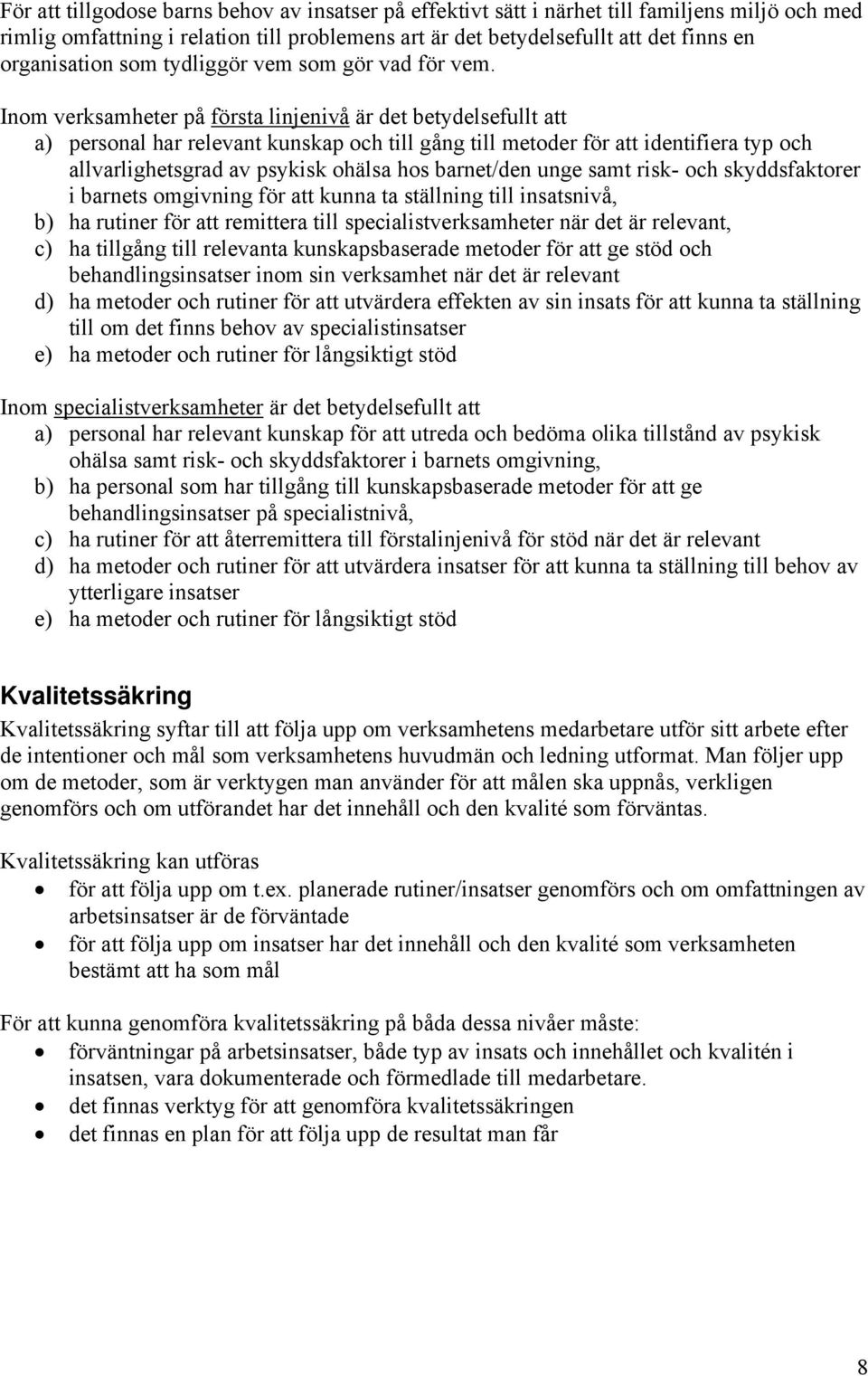 Inom verksamheter på första linjenivå är det betydelsefullt att a) personal har relevant kunskap och till gång till metoder för att identifiera typ och allvarlighetsgrad av psykisk ohälsa hos