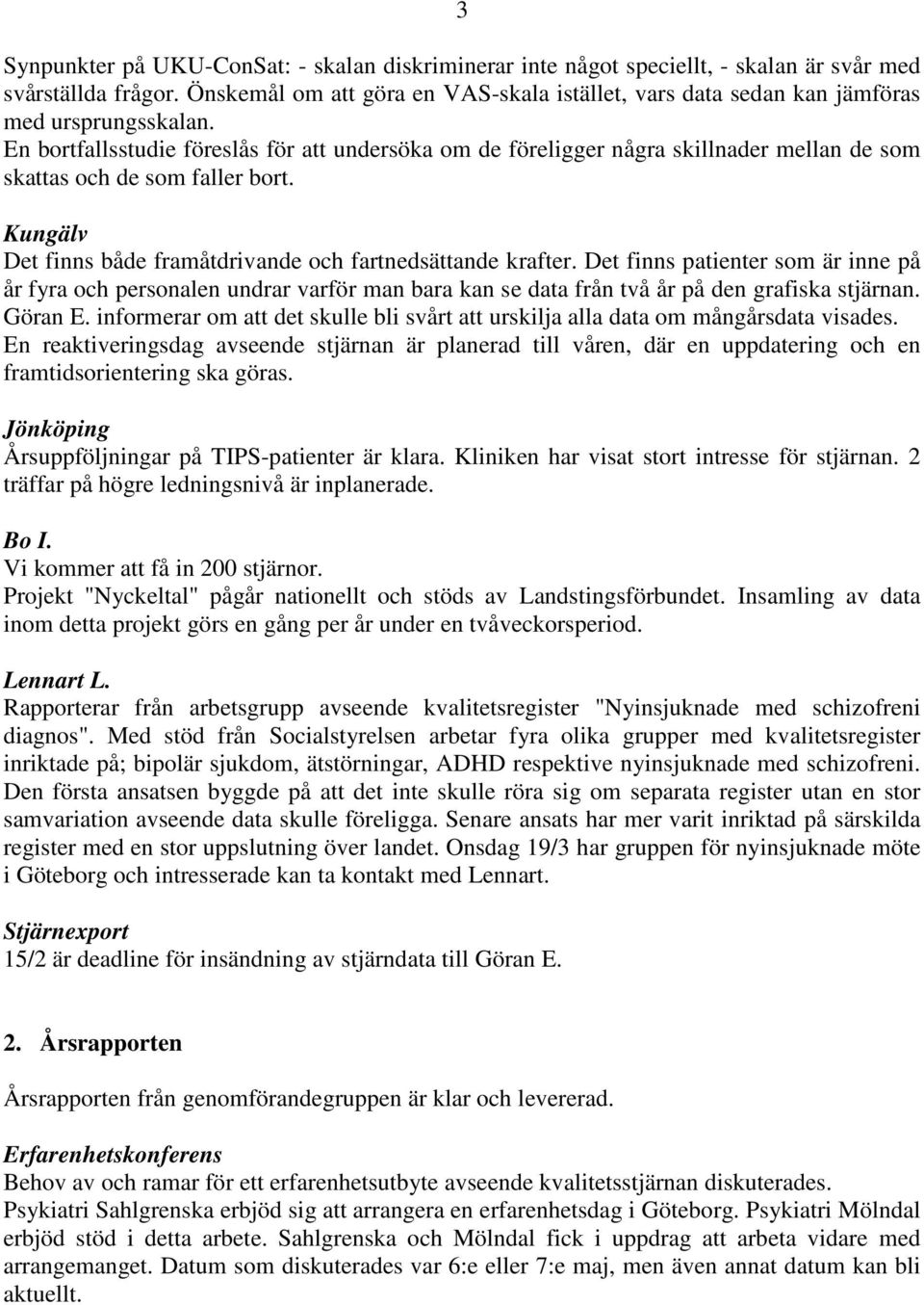 En bortfallsstudie föreslås för att undersöka om de föreligger några skillnader mellan de som skattas och de som faller bort. Kungälv Det finns både framåtdrivande och fartnedsättande krafter.