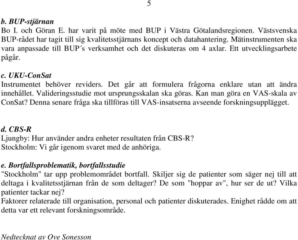 Det går att formulera frågorna enklare utan att ändra innehållet. Valideringsstudie mot ursprungsskalan ska göras. Kan man göra en VAS-skala av ConSat?