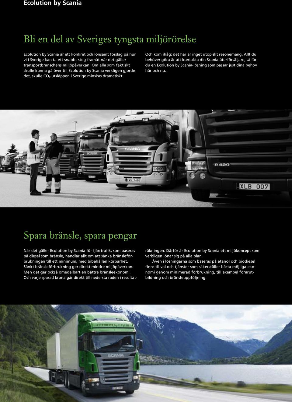 Och kom ihåg: det här är inget utopiskt resonemang. Allt du behöver göra är att kontakta din Scania-återförsäljare, så får du en Ecolution by Scania-lösning som passar just dina behov, här och nu.