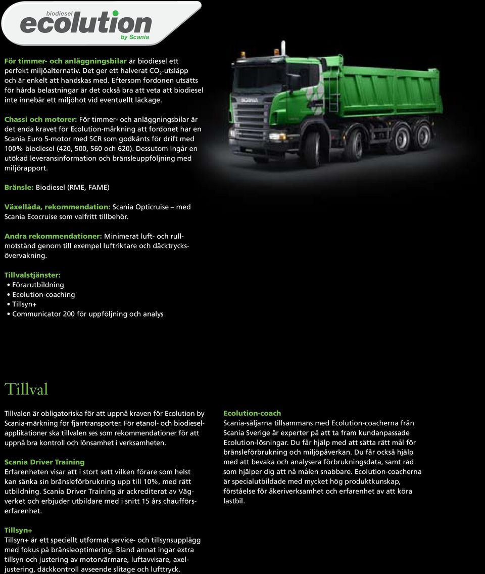Chassi och motorer: För timmer- och anläggningsbilar är det enda kravet för Ecolution-märkning att fordonet har en Scania Euro 5-motor med SCR som godkänts för drift med 100% biodiesel (420, 500, 560
