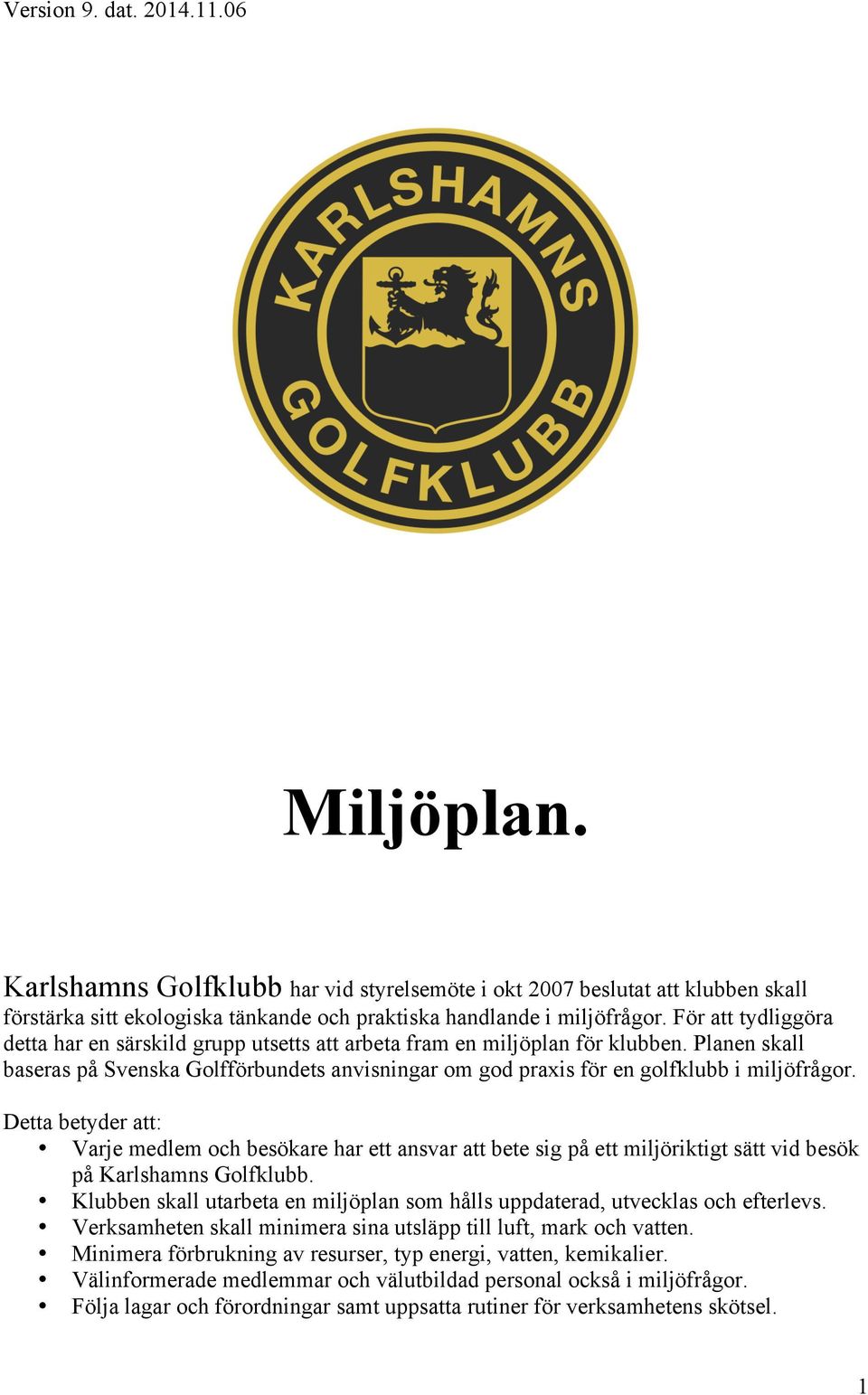 Planen skall baseras på Svenska Golfförbundets anvisningar om god praxis för en golfklubb i miljöfrågor.