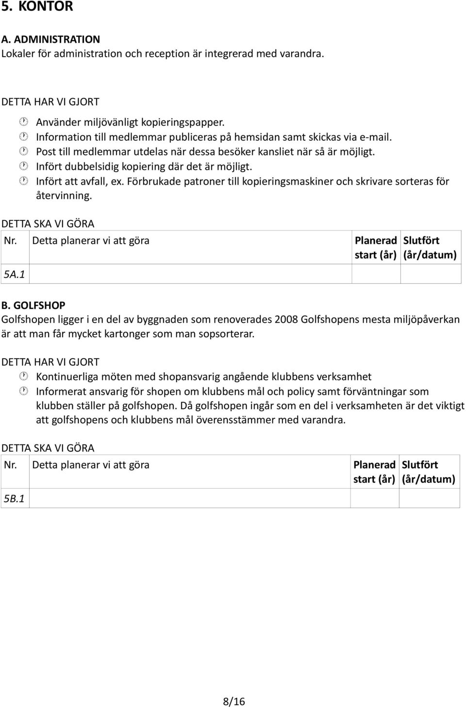 Infört att avfall, ex. Förbrukade patroner till kopieringsmaskiner och skrivare sorteras för återvinning. 5A.1 B.