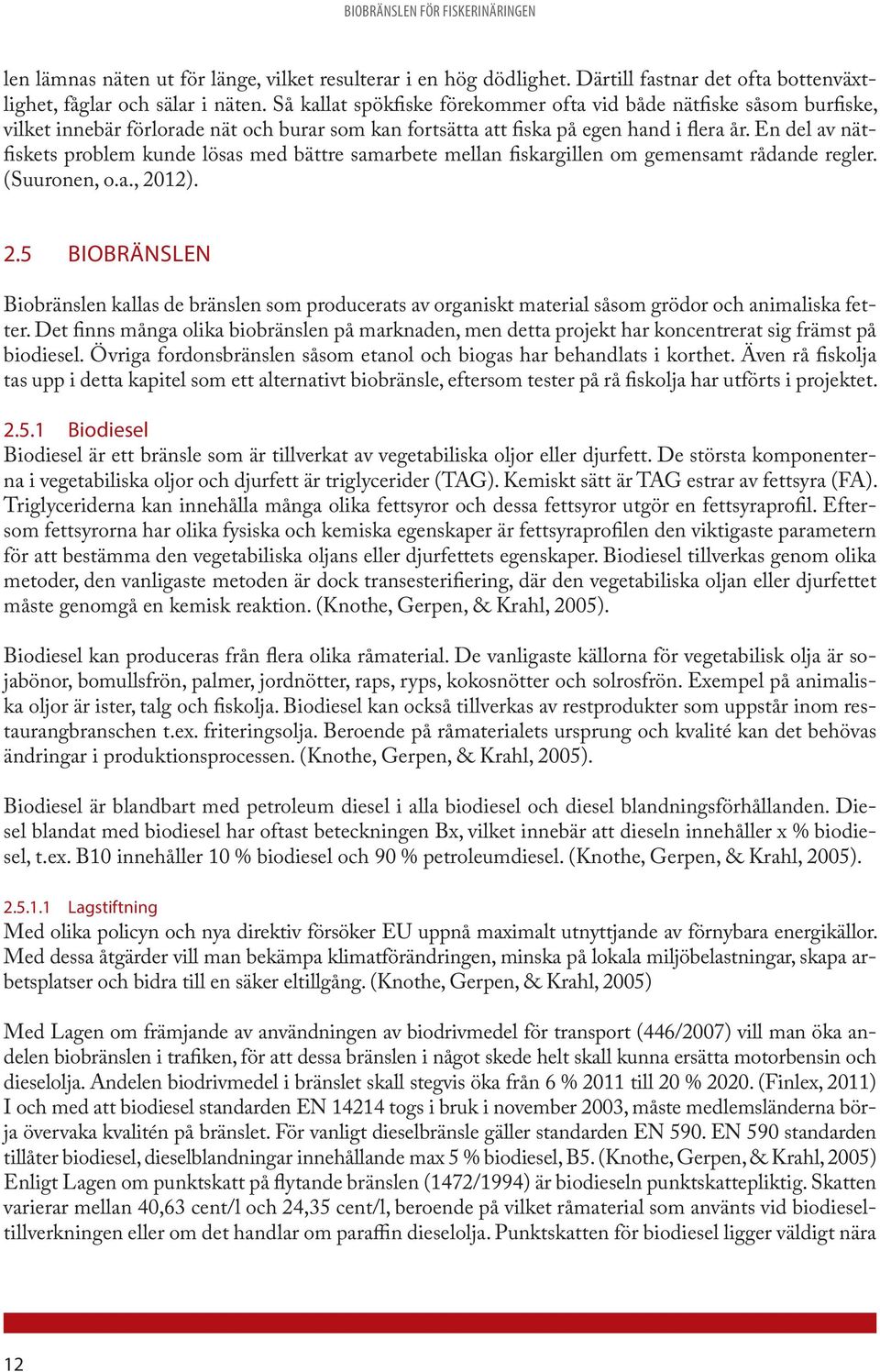 En del av nätfiskets problem kunde lösas med bättre samarbete mellan fiskargillen om gemensamt rådande regler. (Suuronen, o.a., 20