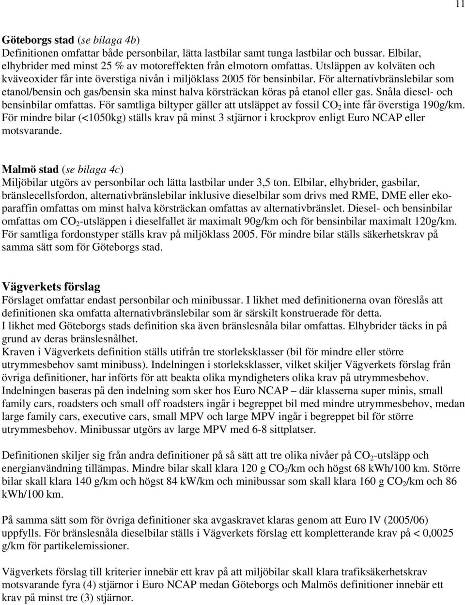 För alternativbränslebilar som etanol/bensin och gas/bensin ska minst halva körsträckan köras på etanol eller gas. Snåla diesel- och bensinbilar omfattas.